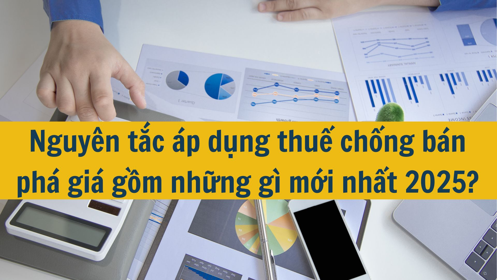 Nguyên tắc áp dụng thuế chống bán phá giá gồm những gì mới nhất 2025?