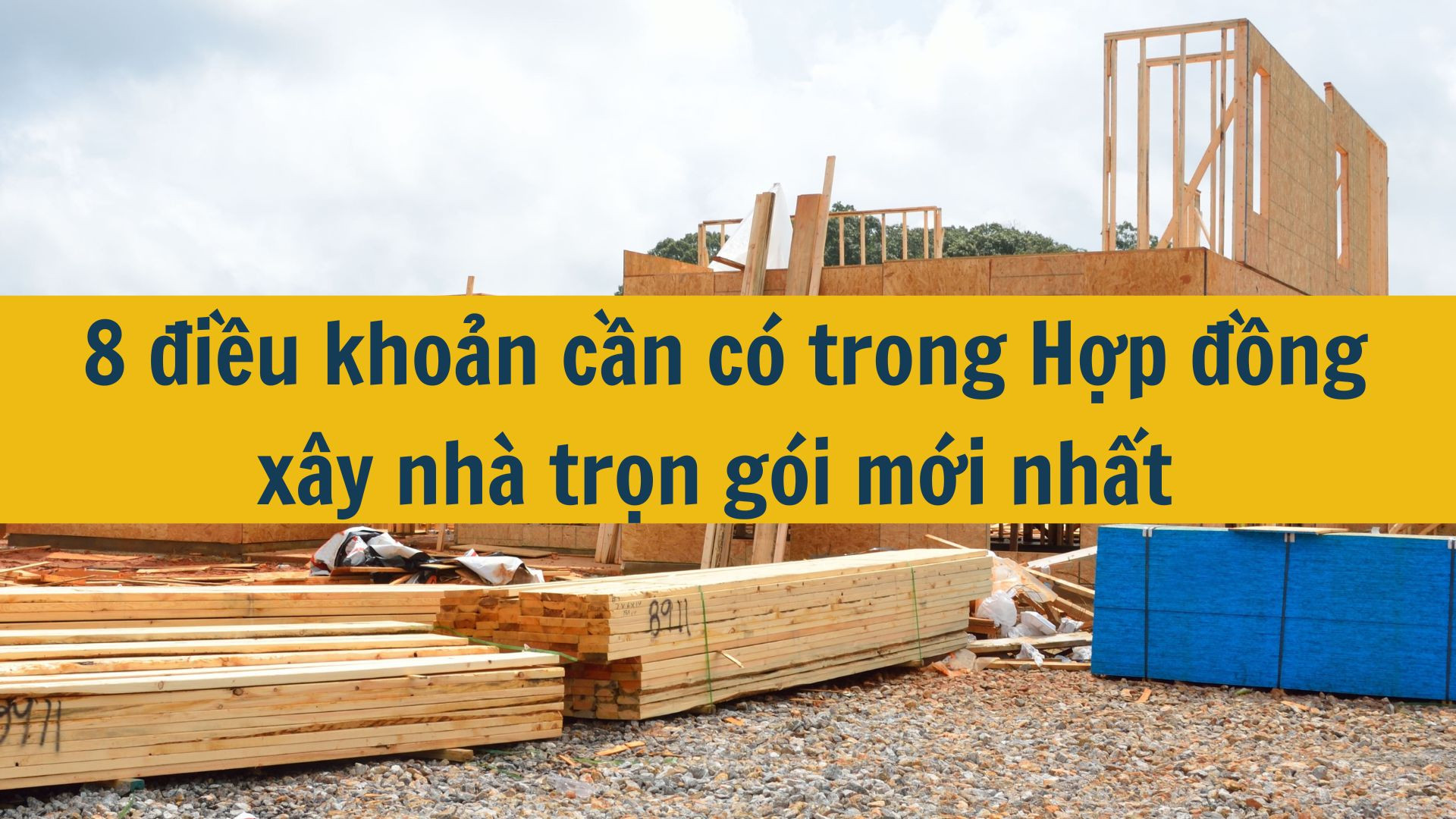8 điều khoản cần có trong Hợp đồng xây nhà trọn gói mới nhất 2025