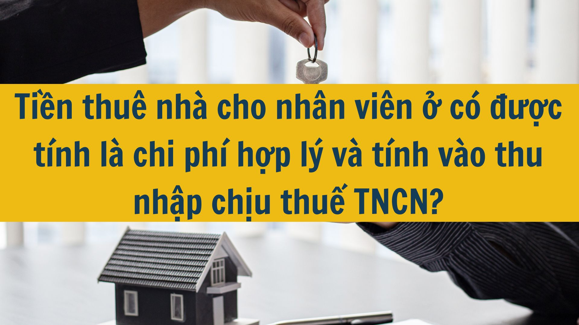Tiền thuê nhà cho nhân viên ở có được tính là chi phí hợp lý và tính vào thu nhập chịu thuế TNCN?