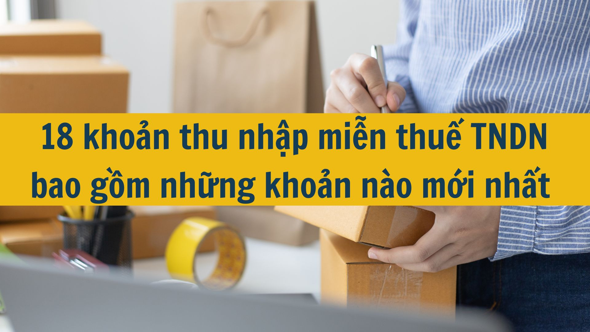 18 khoản thu nhập miễn thuế TNDN bao gồm những khoản nào mới nhất 2025