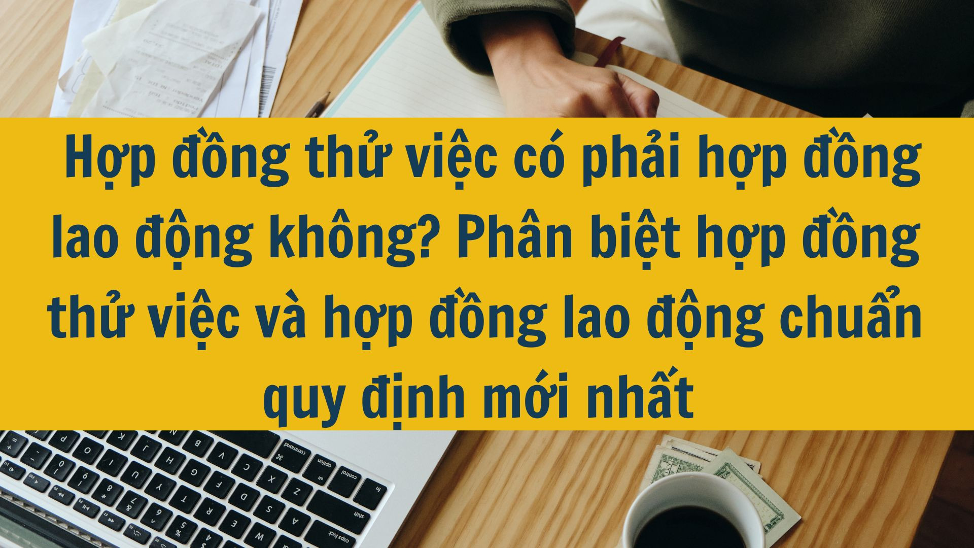 Hợp đồng thử việc có phải hợp đồng lao động không? Phân biệt hợp đồng thử việc và hợp đồng lao động chuẩn quy định mới nhất 2025