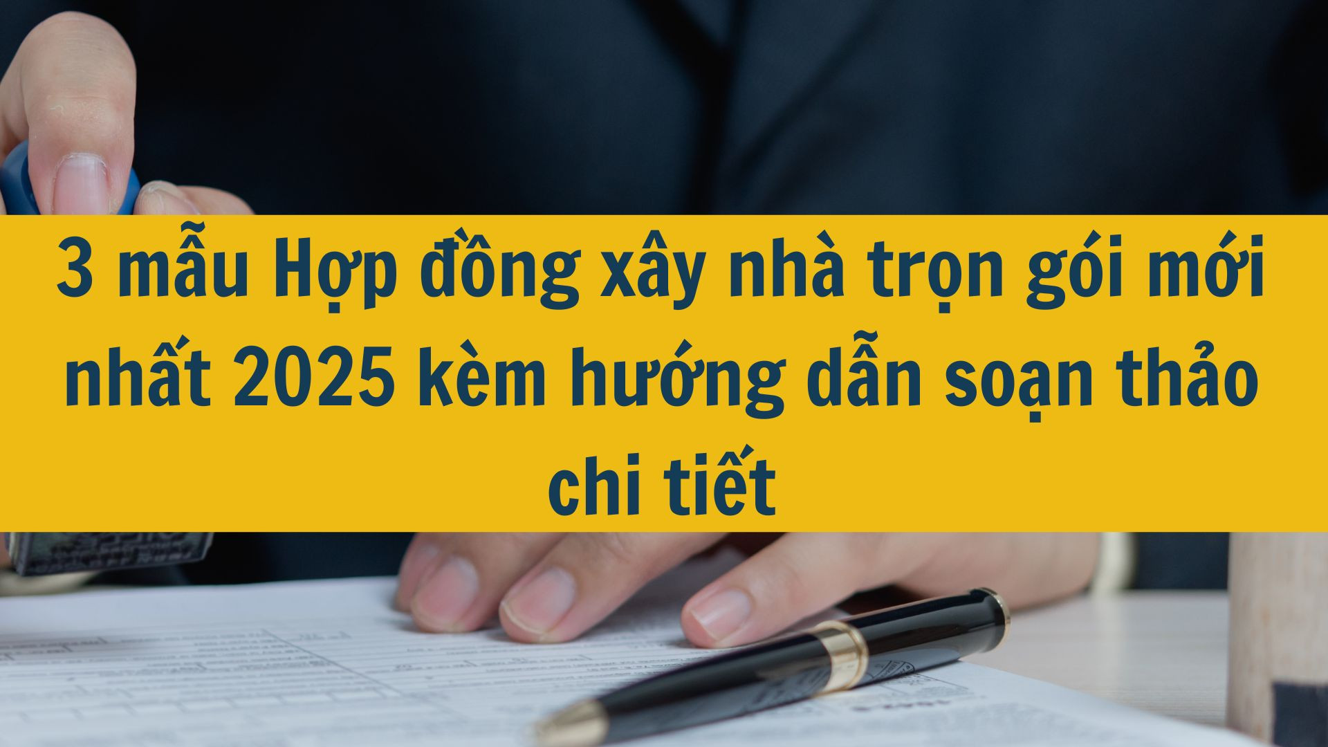 3 mẫu Hợp đồng xây nhà trọn gói mới nhất 2025 kèm hướng dẫn soạn thảo chi tiết