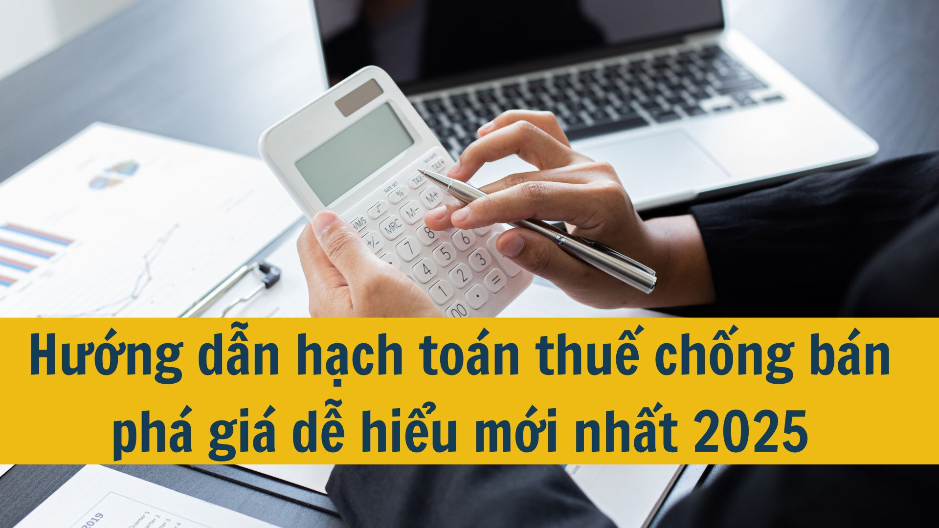 Hướng dẫn hạch toán thuế chống bán phá giá dễ hiểu mới nhất 2025