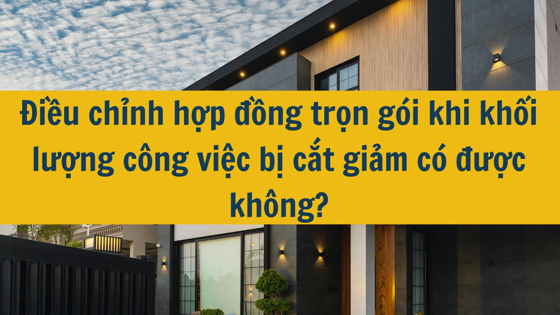 Điều chỉnh hợp đồng trọn gói khi khối lượng công việc bị cắt giảm có được không?