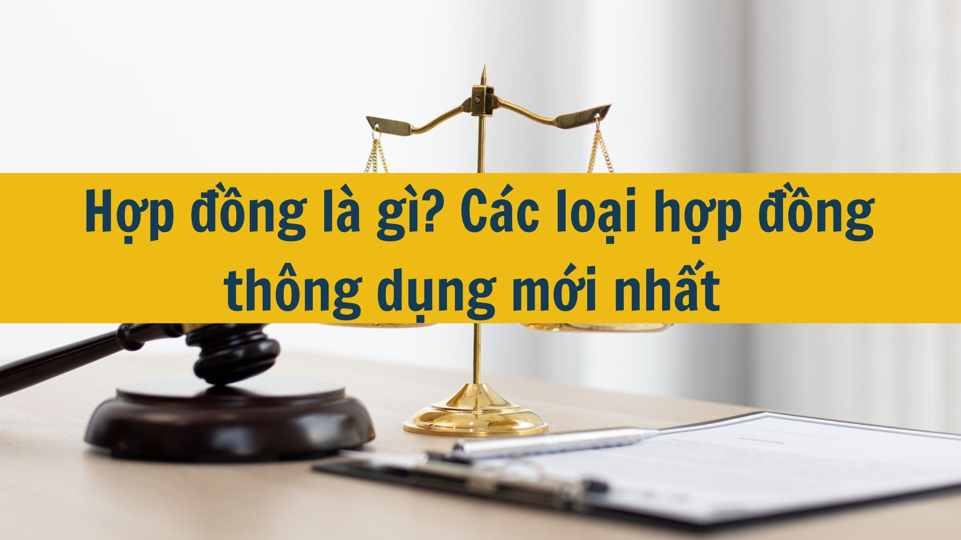 Hợp đồng là gì? Các loại hợp đồng thông dụng mới nhất 2025