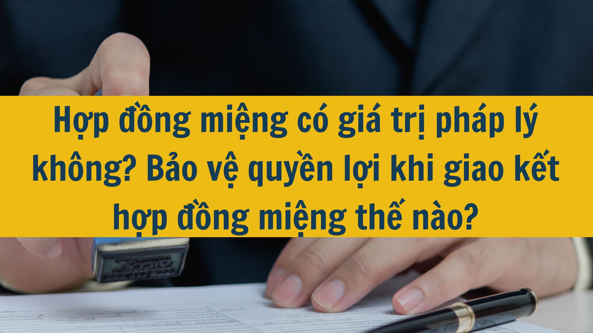 Hợp đồng miệng có giá trị pháp lý không? Bảo vệ quyền lợi khi giao kết hợp đồng miệng thế nào?