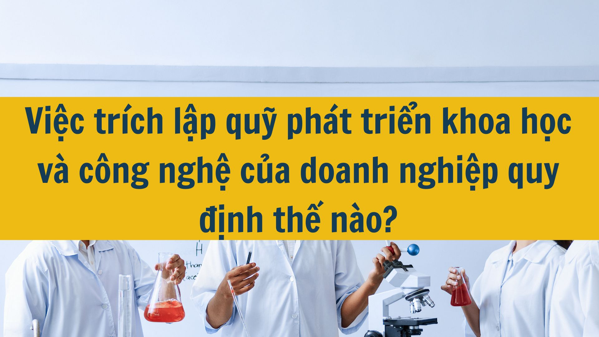 Việc trích lập quỹ phát triển khoa học và công nghệ của doanh nghiệp quy định thế nào?