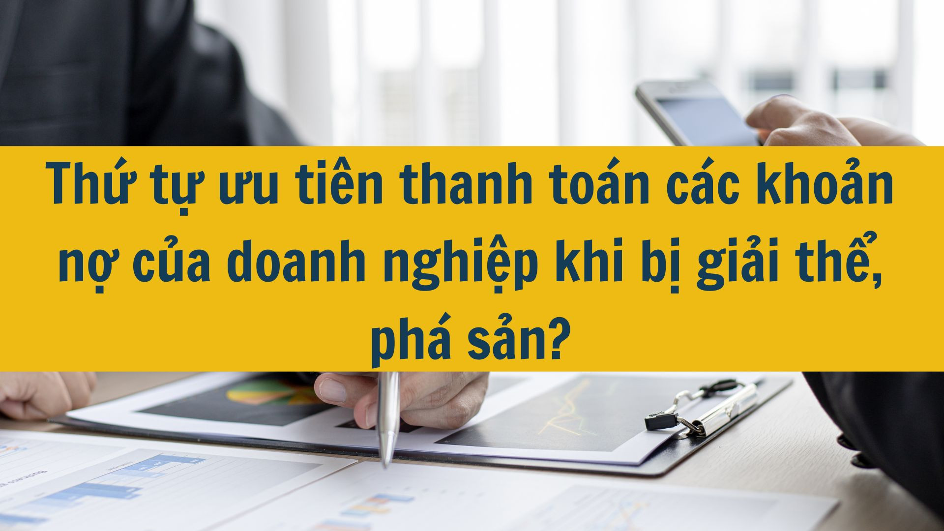 Thứ tự ưu tiên thanh toán các khoản nợ của doanh nghiệp khi bị giải thể, phá sản?