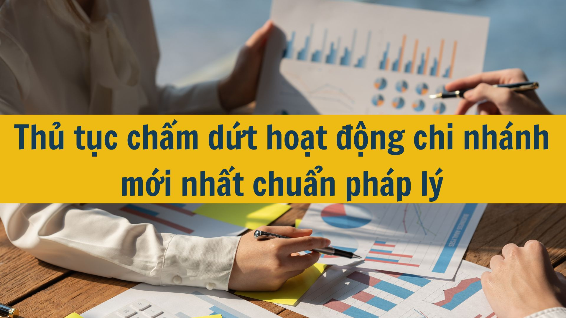 Thủ tục chấm dứt hoạt động chi nhánh mới nhất 2025 chuẩn pháp lý