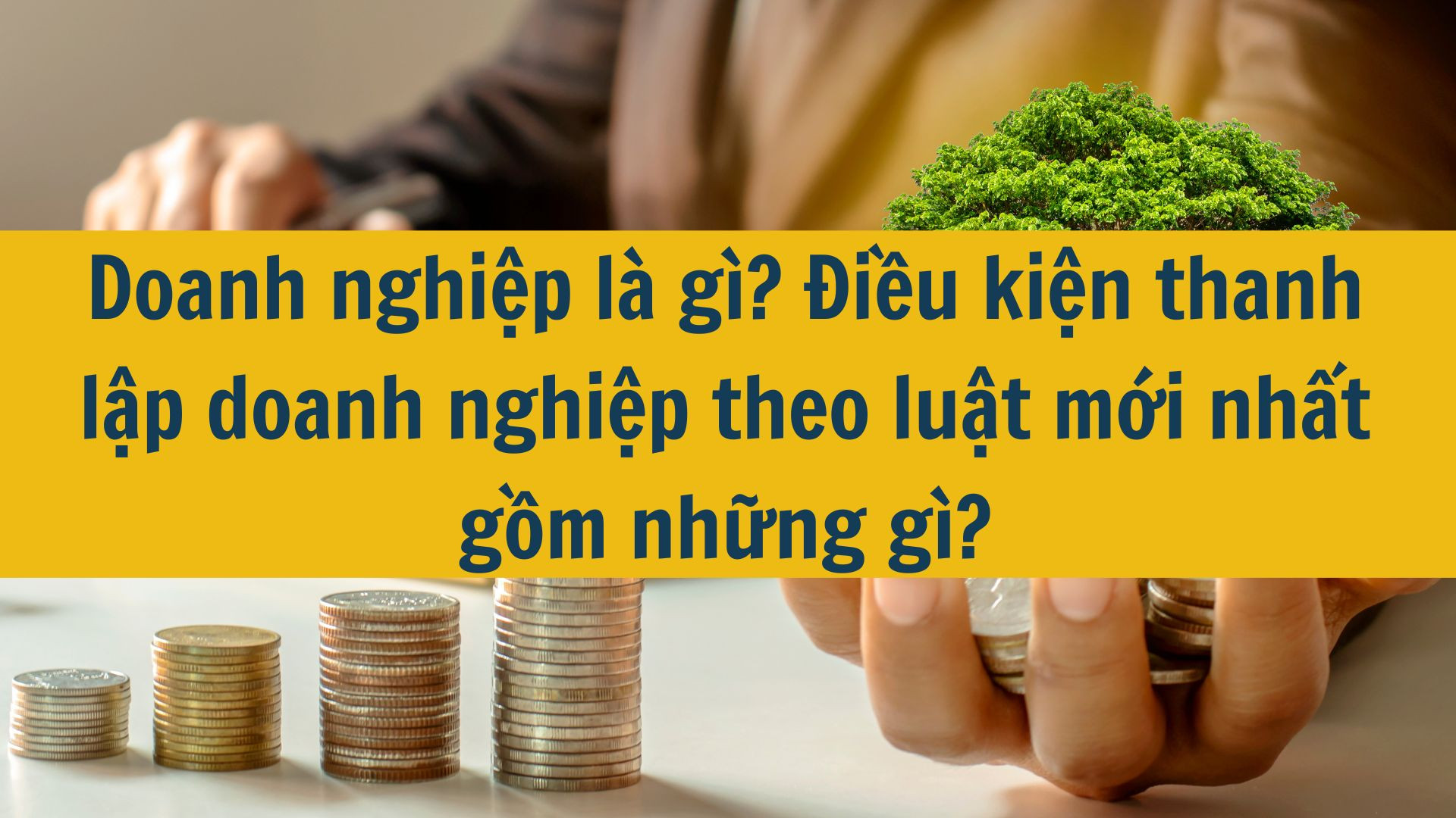 Doanh nghiệp là gì? Điều kiện thanh lập doanh nghiệp theo luật mới nhất 2025 gồm những gì?