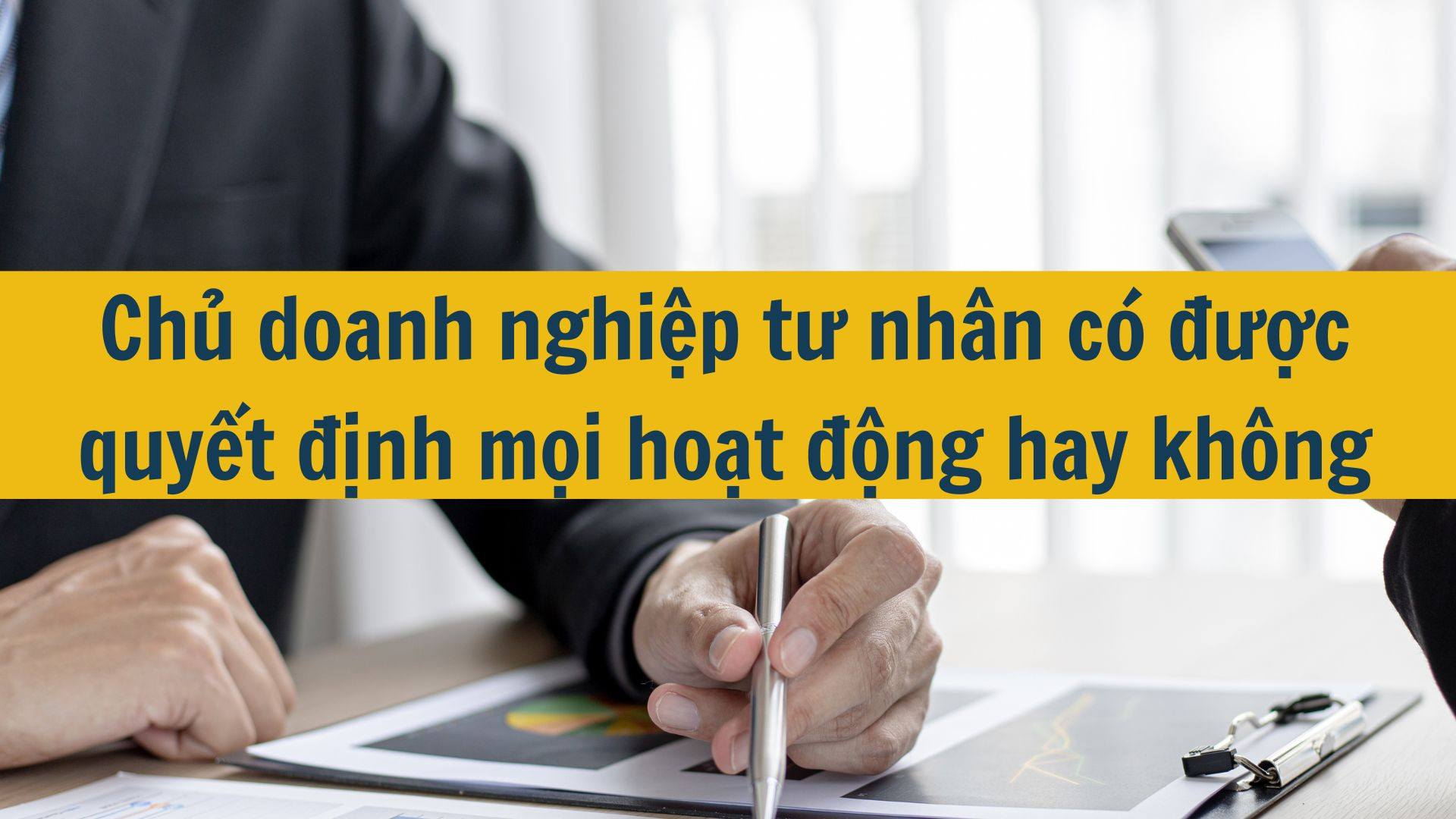 Chủ doanh nghiệp tư nhân có được quyết định mọi hoạt động hay không