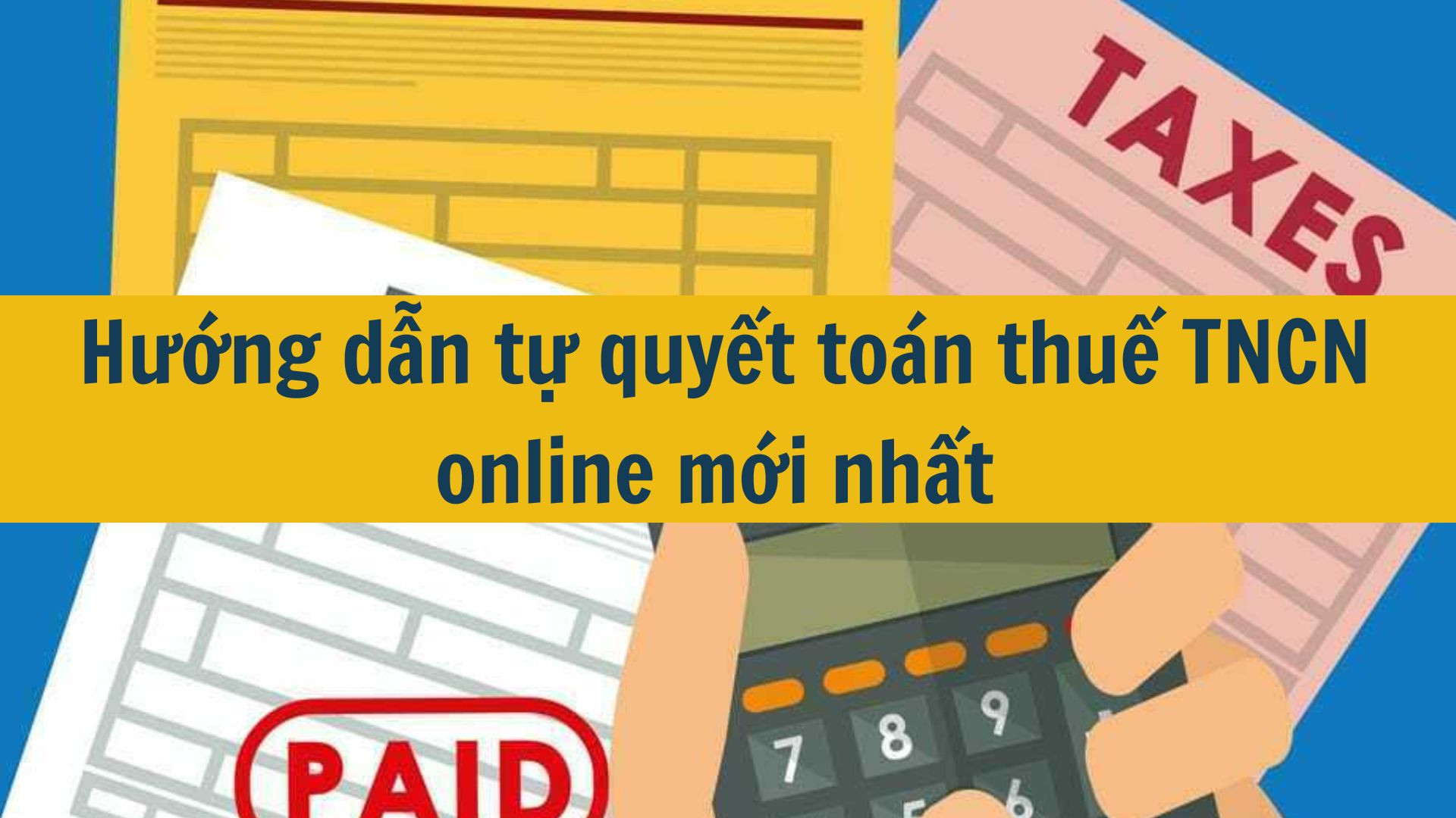 Hướng dẫn tự quyết toán thuế TNCN online mới nhất 2025