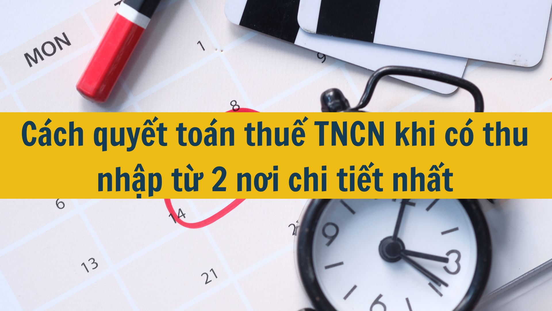Cách quyết toán thuế TNCN khi có thu nhập từ 2 nơi chi tiết nhất