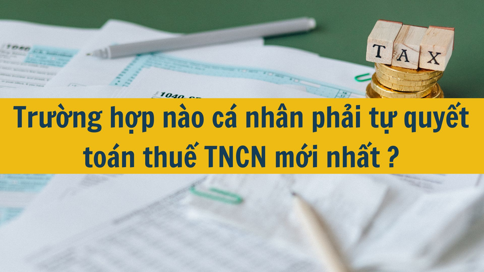 Trường hợp nào cá nhân phải tự quyết toán thuế TNCN ?