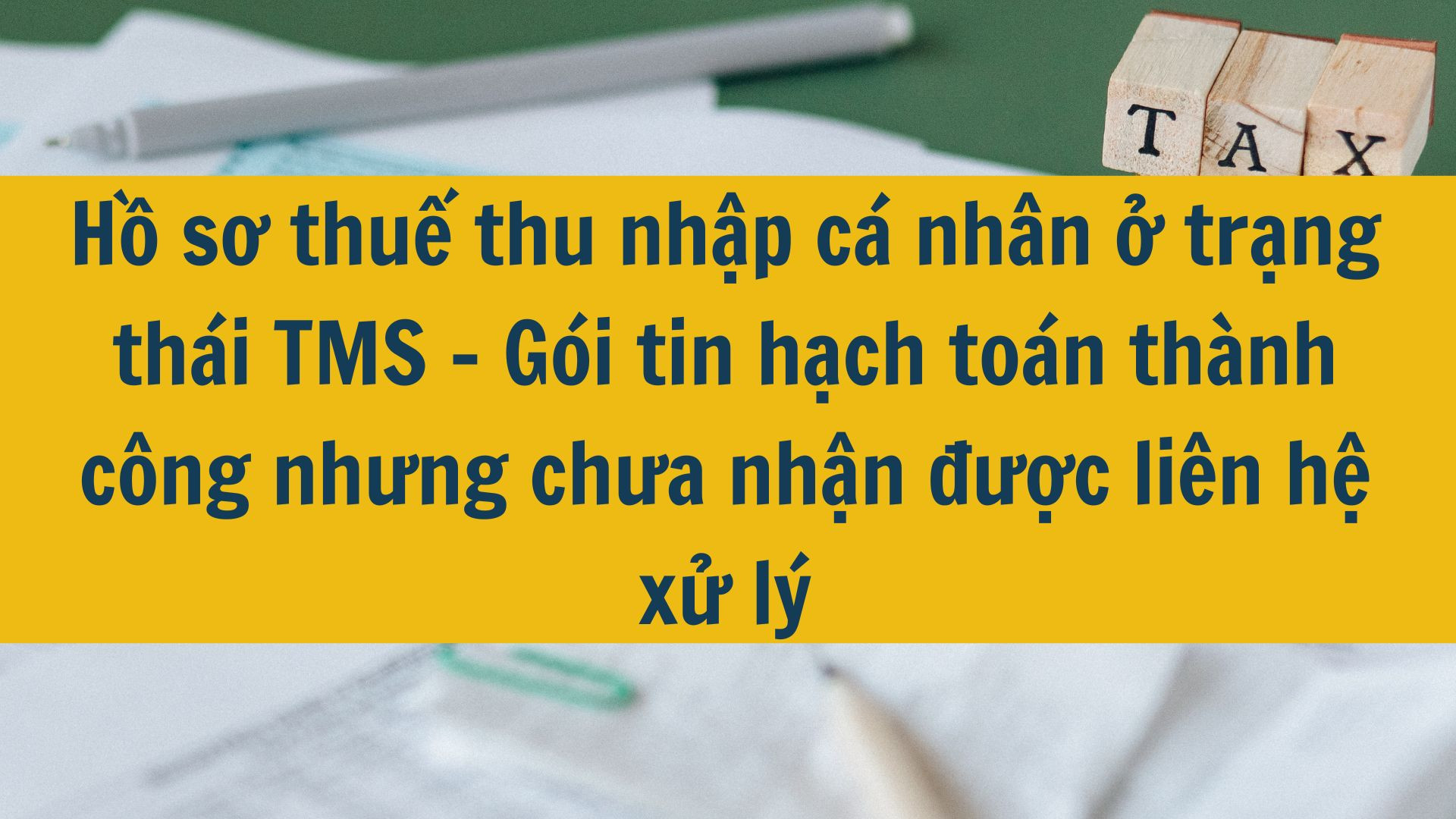 Hồ sơ thuế thu nhập cá nhân ở trạng thái TMS - Gói tin hạch toán thành công nhưng chưa nhận được liên hệ xử lý
