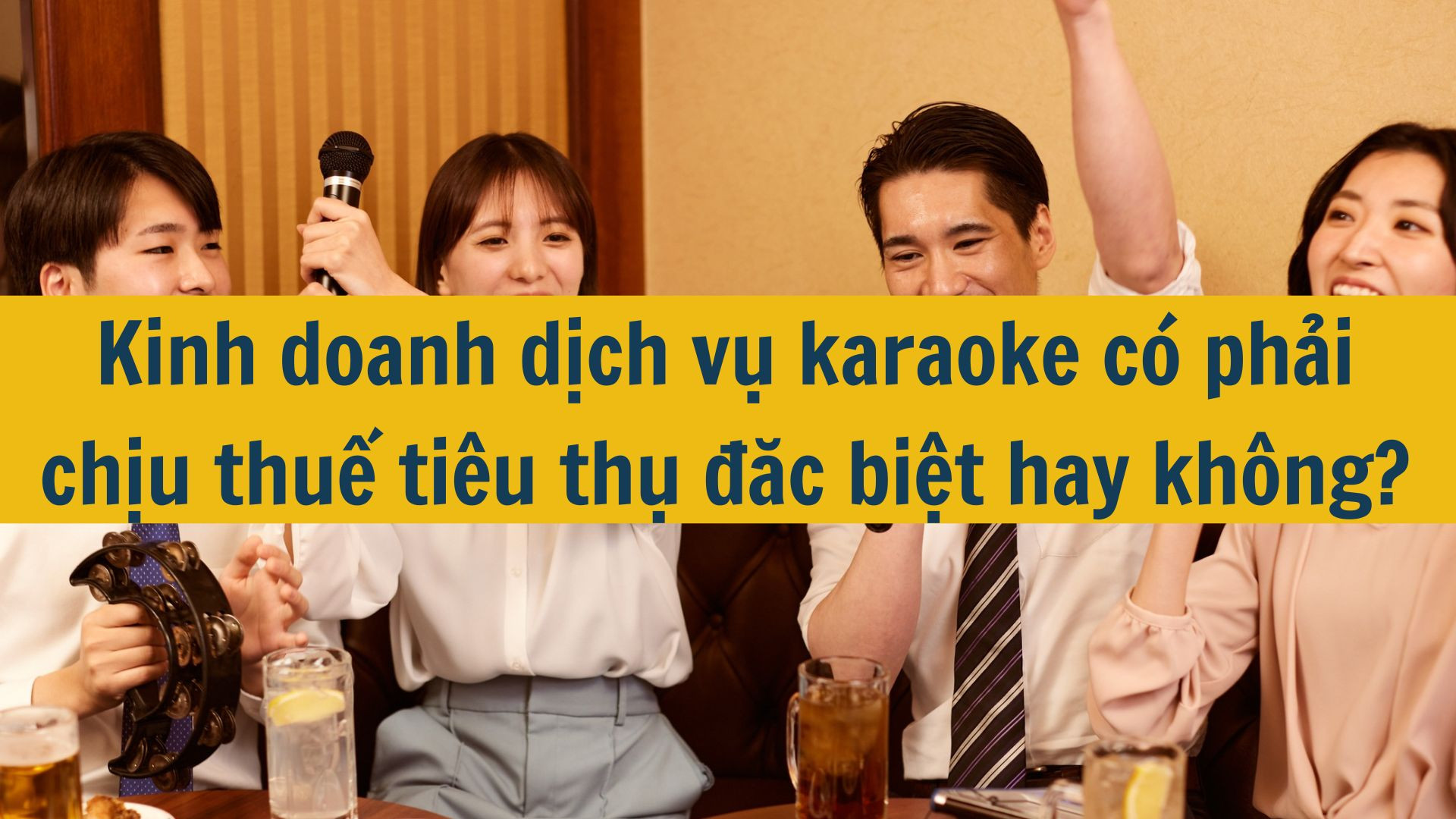 Kinh doanh dịch vụ karaoke có phải chịu thuế tiêu thụ đặc biệt hay không?