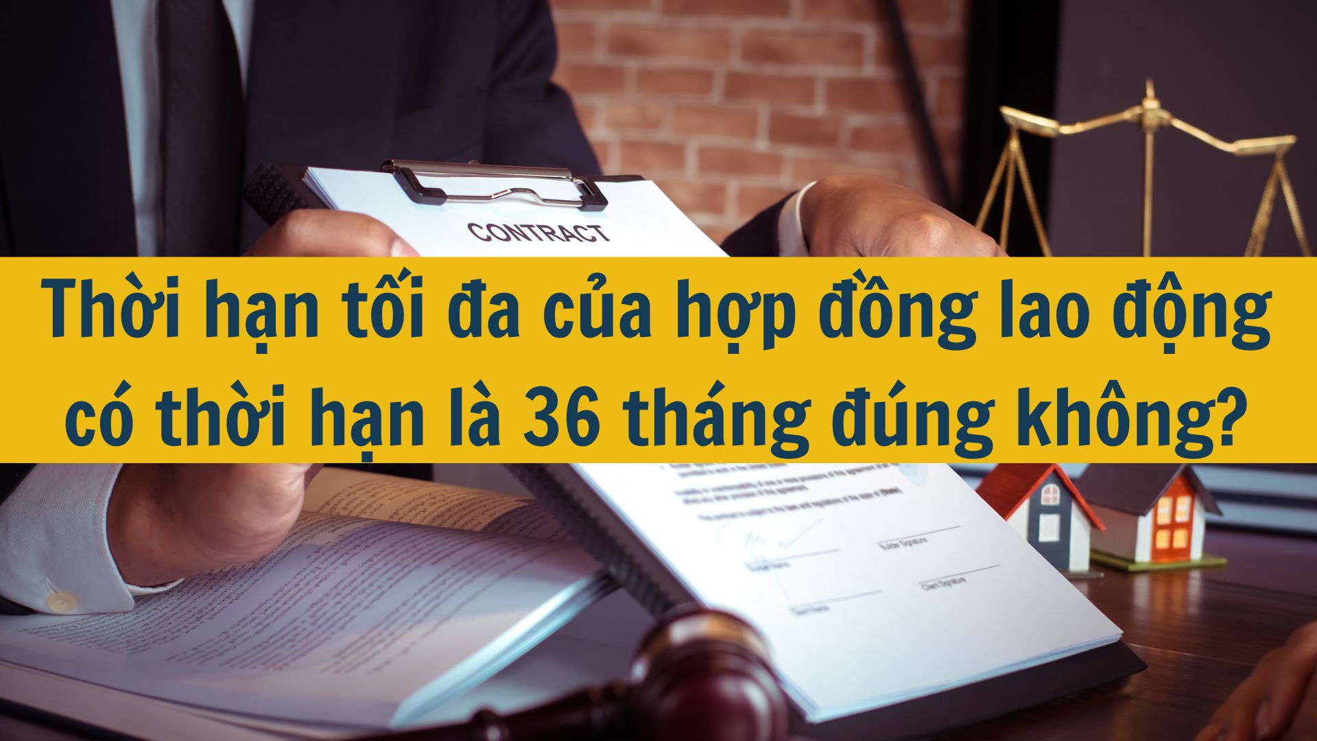 Thời hạn tối đa của hợp đồng lao động có thời hạn là 36 tháng đúng không?