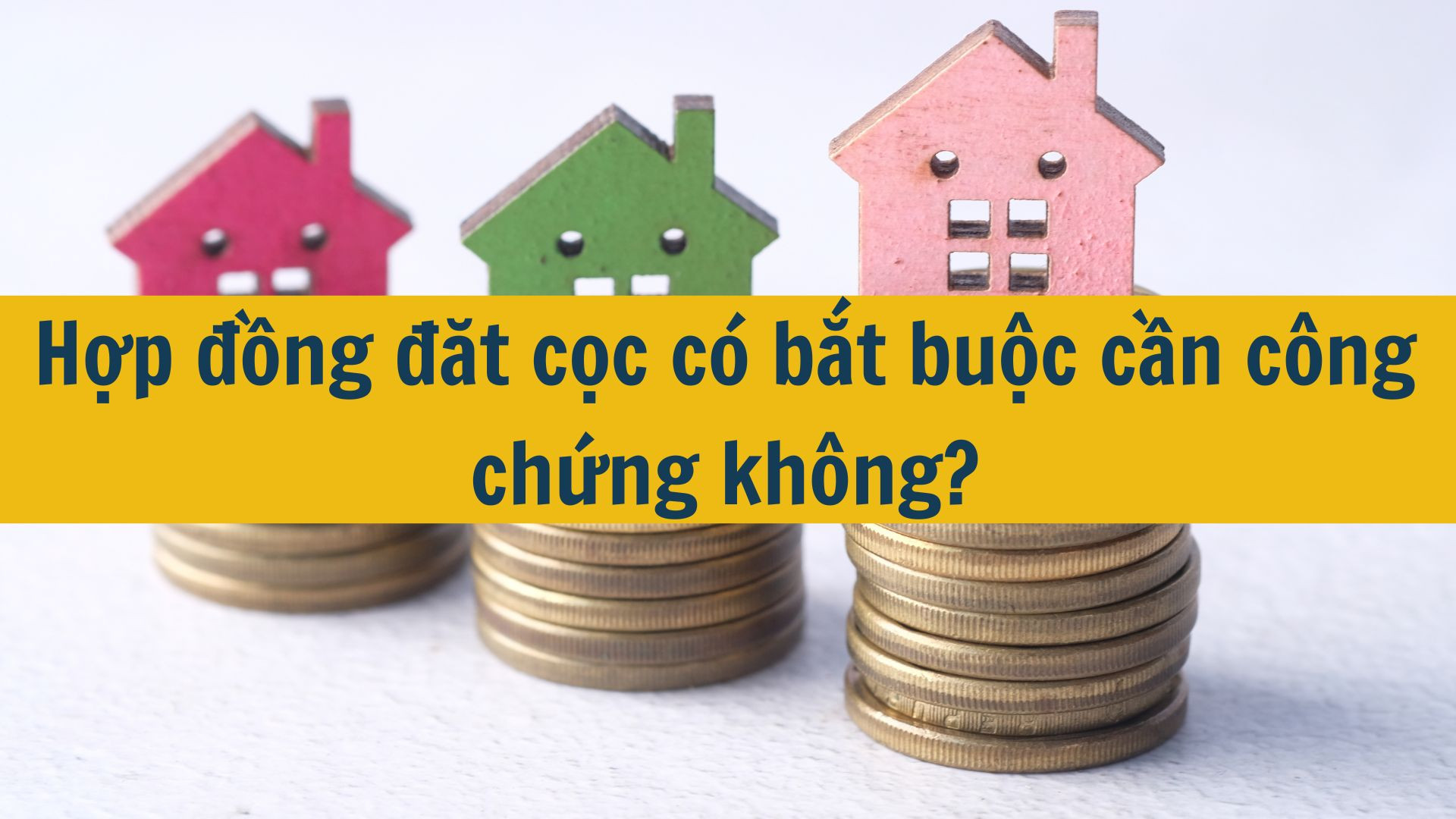 Hợp đồng đặt cọc có bắt buộc cần công chứng không?