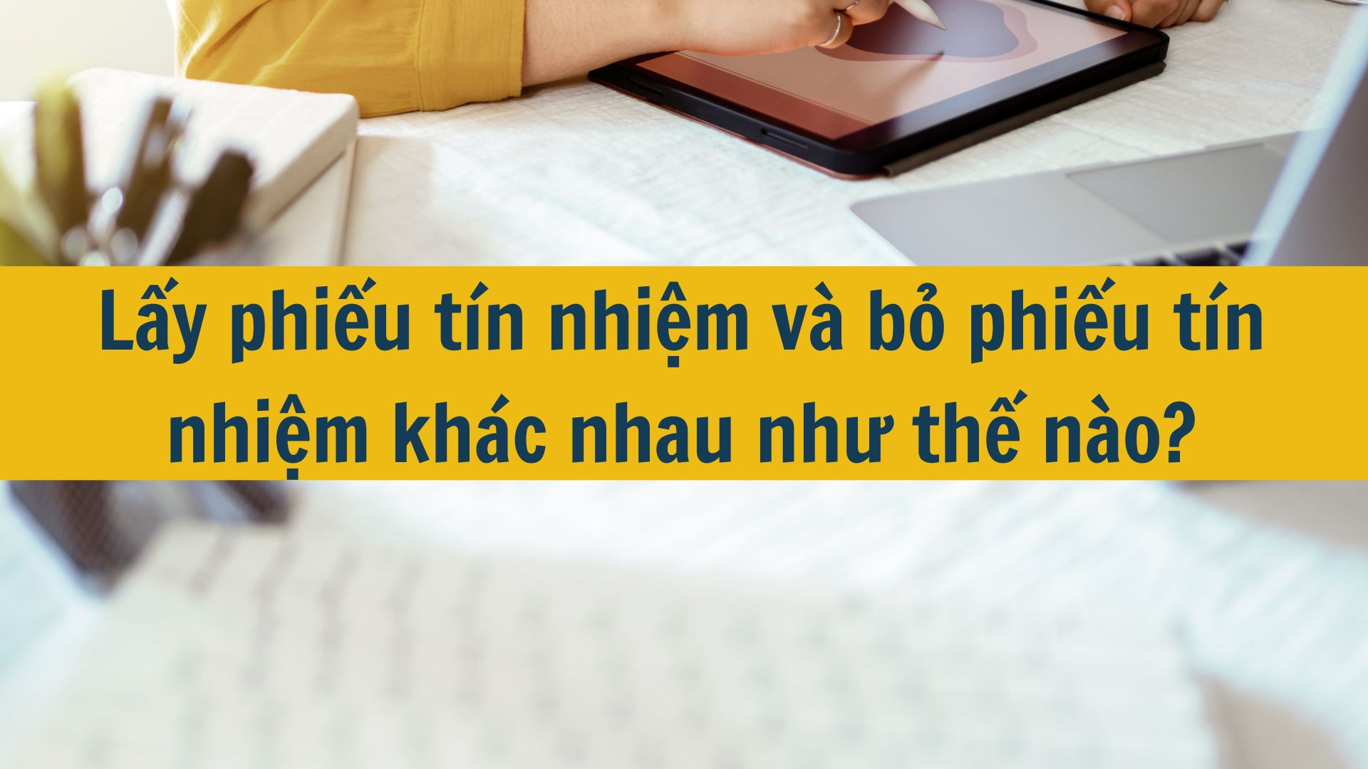 Lấy phiếu tín nhiệm và bỏ phiếu tín nhiệm khác nhau như thế nào?