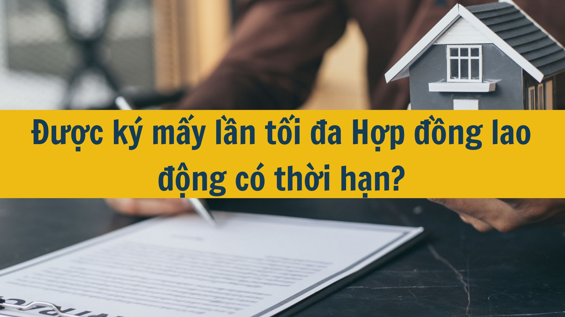 Được ký mấy lần tối đa Hợp đồng lao động có thời hạn?