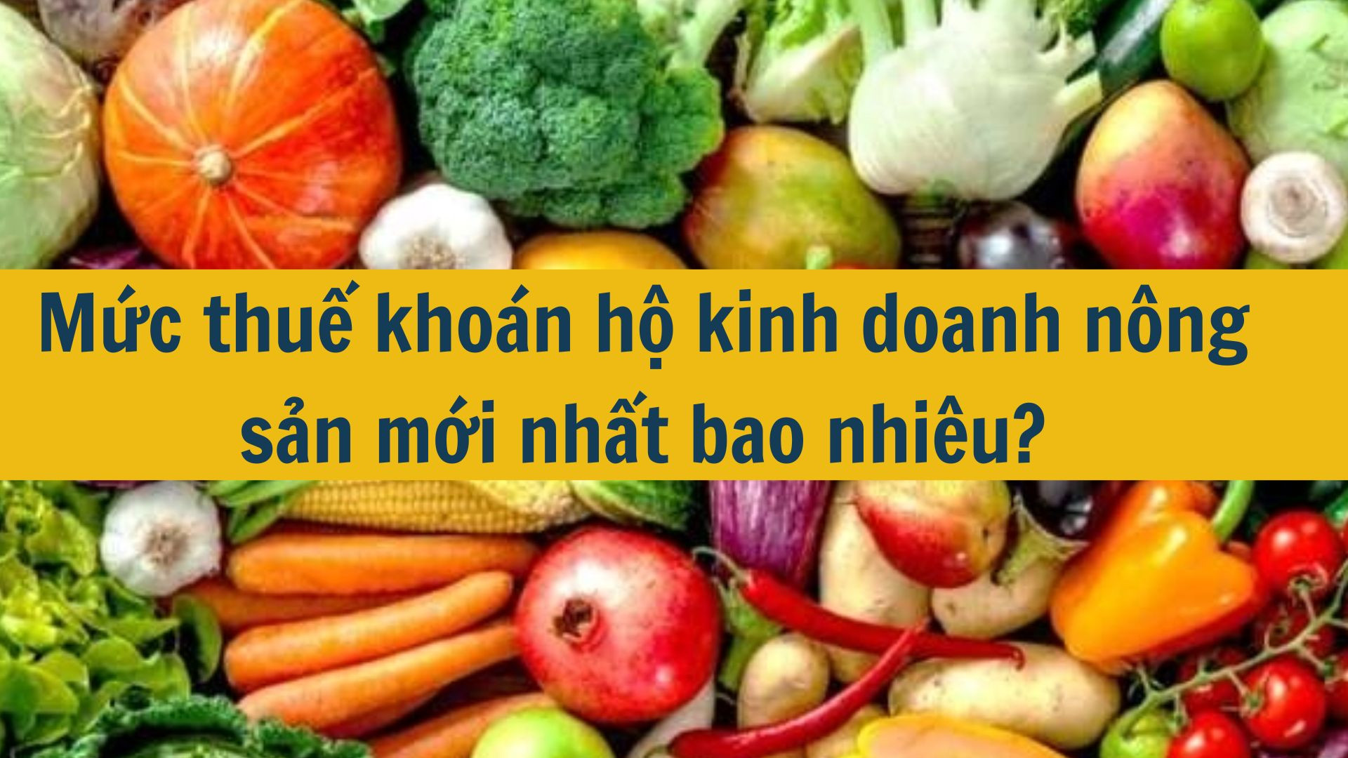 Mức thuế khoán hộ kinh doanh nông sản mới nhất 2025 bao nhiêu?