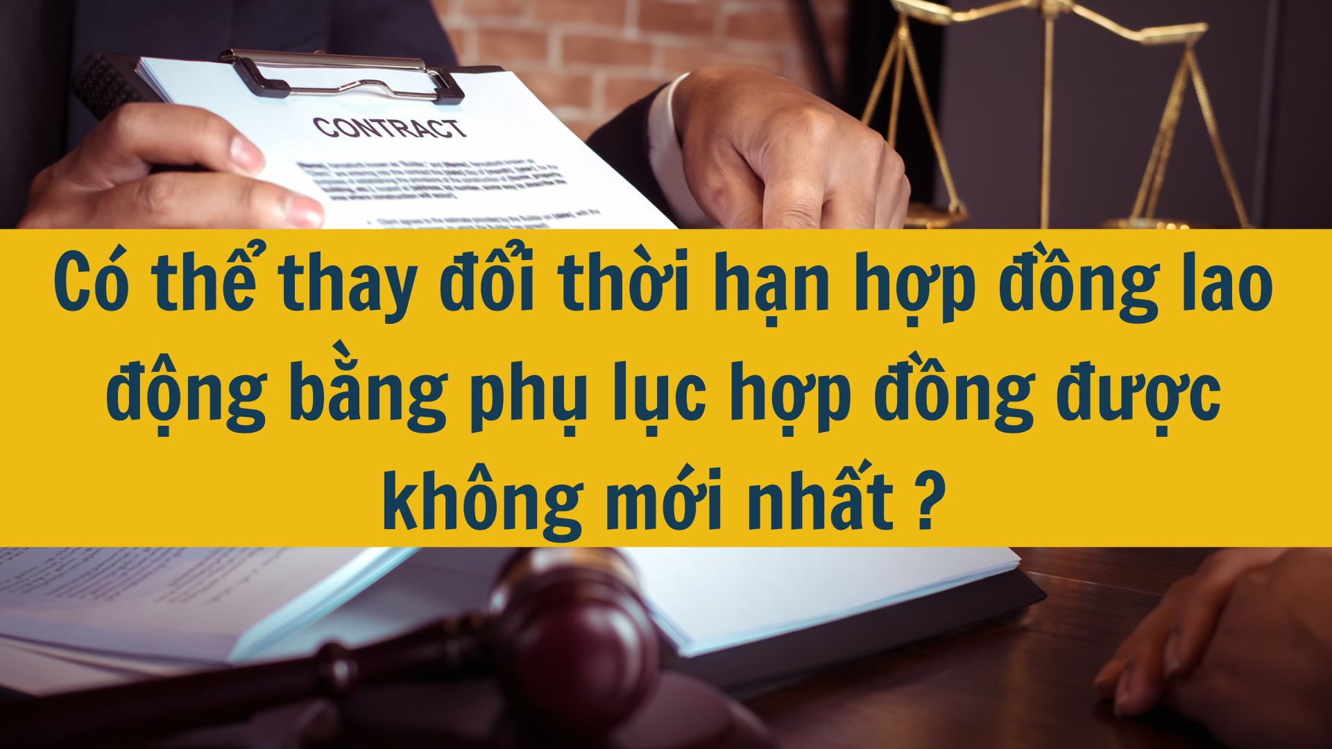 Có thể thay đổi thời hạn hợp đồng lao động bằng phụ lục hợp đồng được không mới nhất 2025?