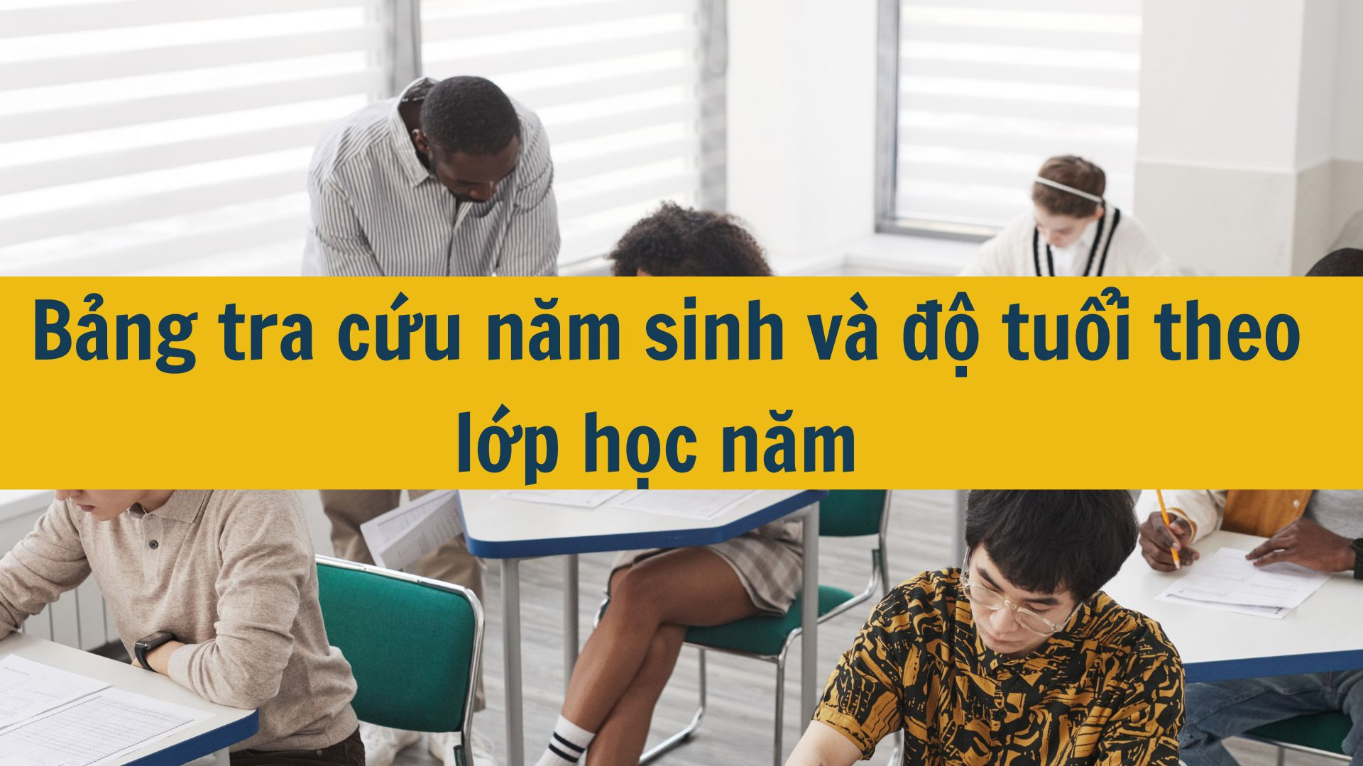 Bảng tra cứu năm sinh và độ tuổi theo lớp học năm 2025