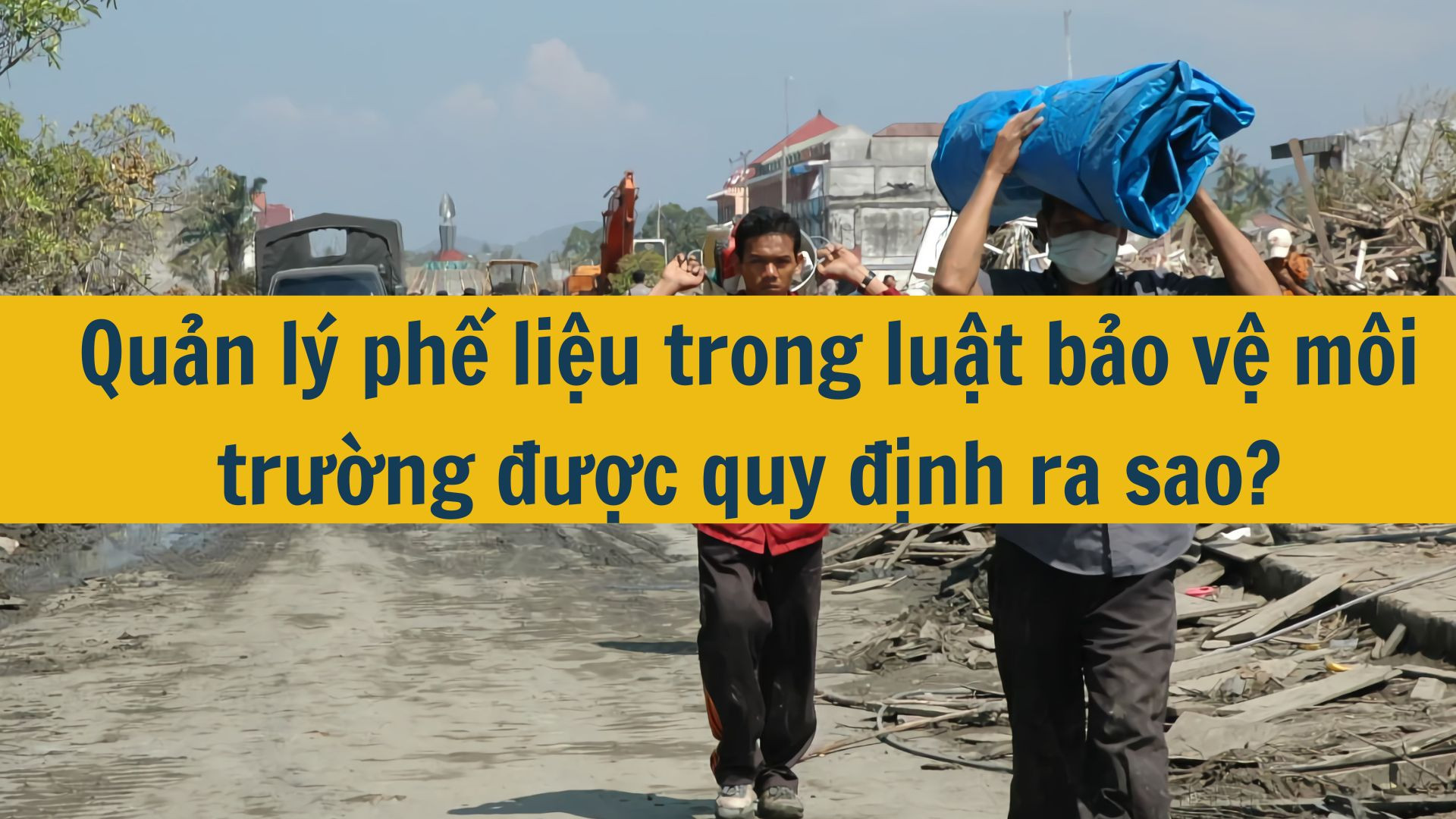 Quản lý phế liệu trong luật bảo vệ môi trường được quy định ra sao?