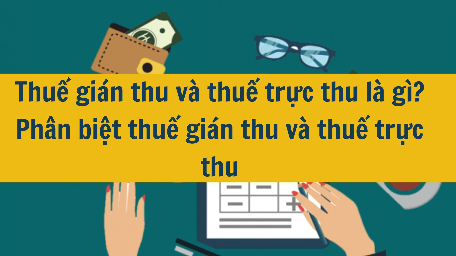 Quy định về thuế gián thu và thuế trực thu là gì? Phân biệt thuế gián thu và thuế trực thu mới nhất