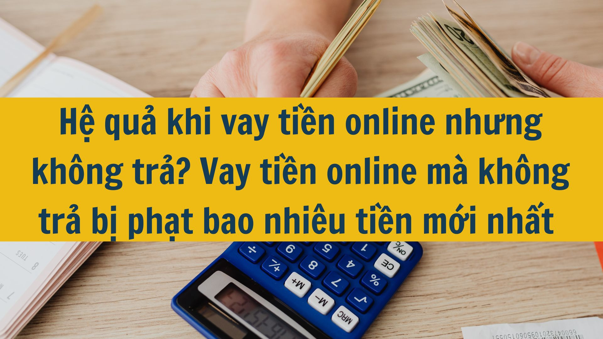 Hệ quả khi vay tiền online nhưng không trả? Vay tiền online mà không trả bị phạt bao nhiêu tiền mới nhất 2025?