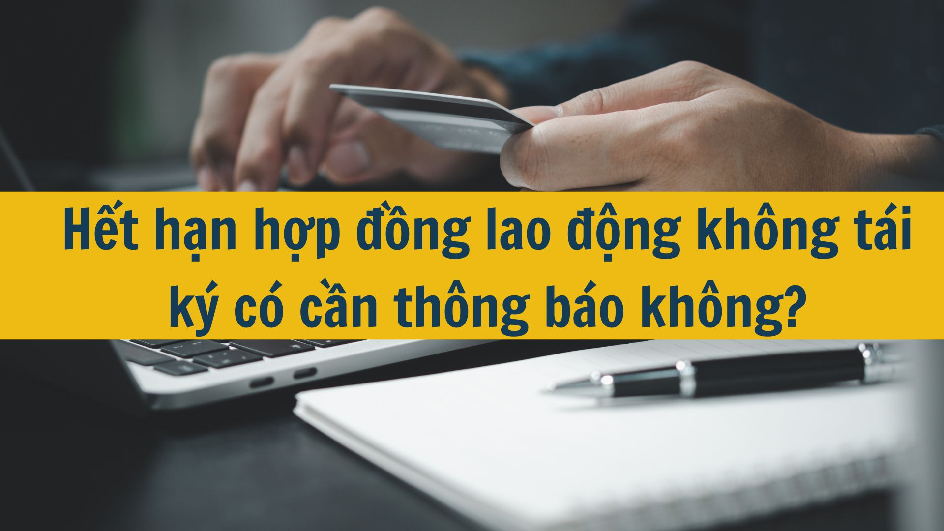 Hết hạn hợp đồng lao động không tái ký có cần thông báo không?