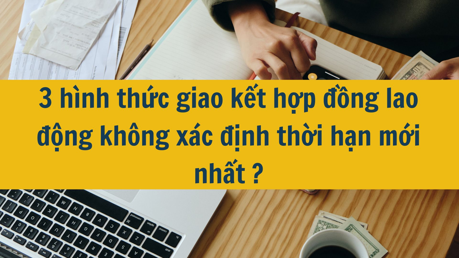 3 hình thức giao kết hợp đồng lao động không xác định thời hạn mới nhất 2025?