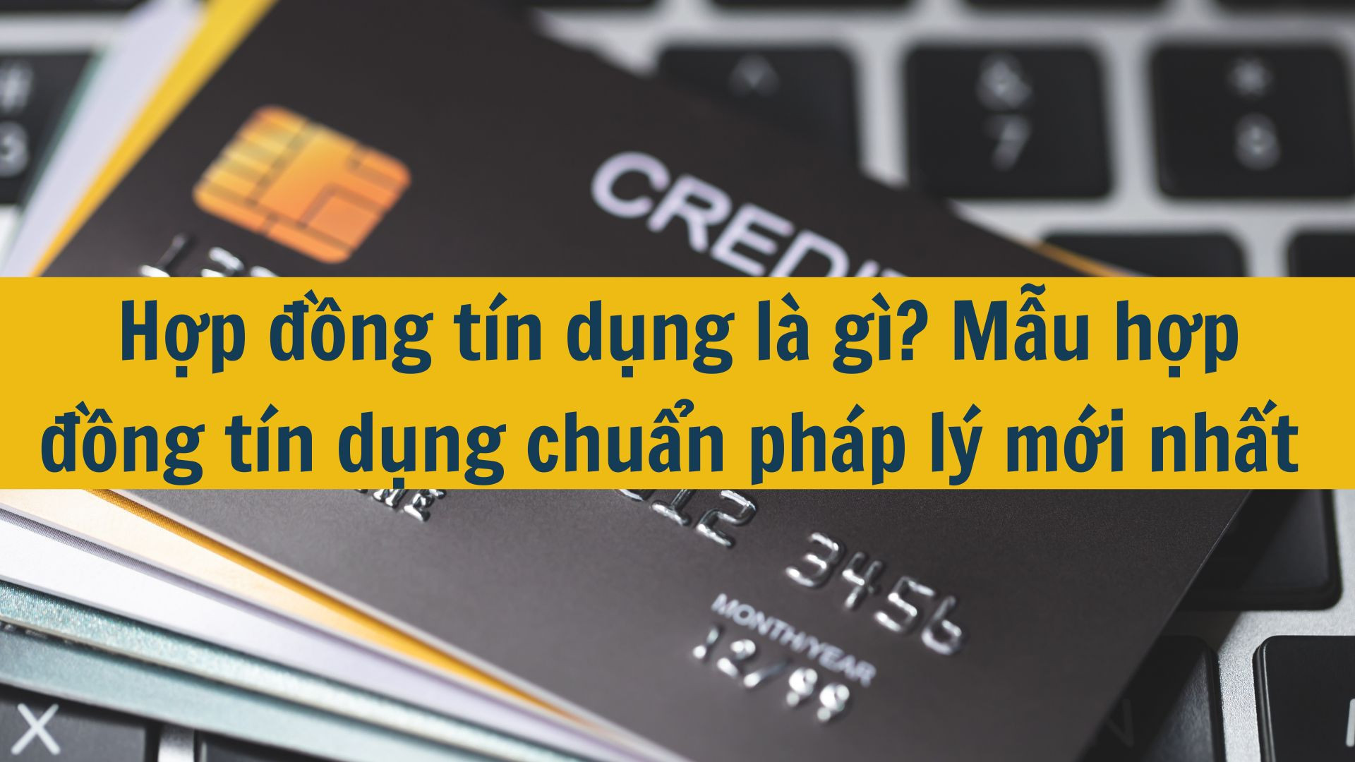 Hợp đồng tín dụng là gì? Mẫu hợp đồng tín dụng chuẩn pháp lý mới nhất 2025