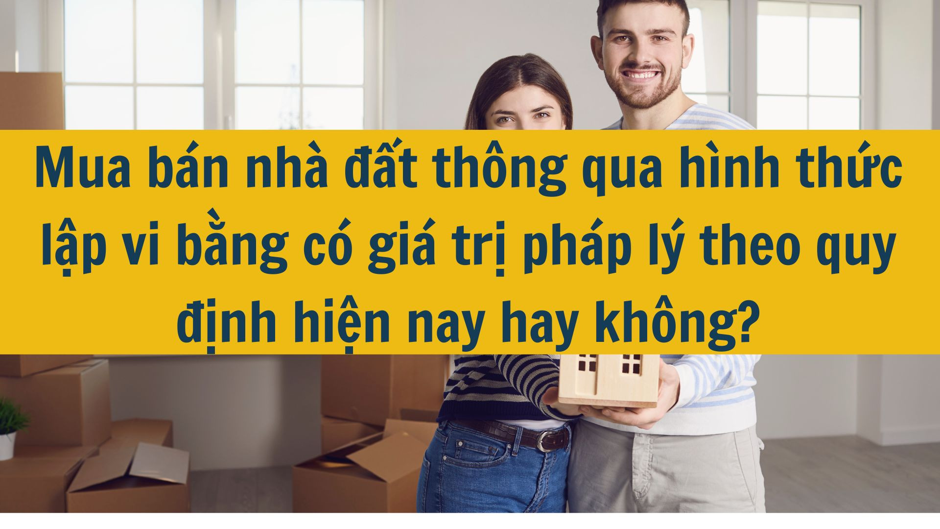Mua bán nhà đất thông qua hình thức lập vi bằng có giá trị pháp lý theo quy định hiện nay hay không?