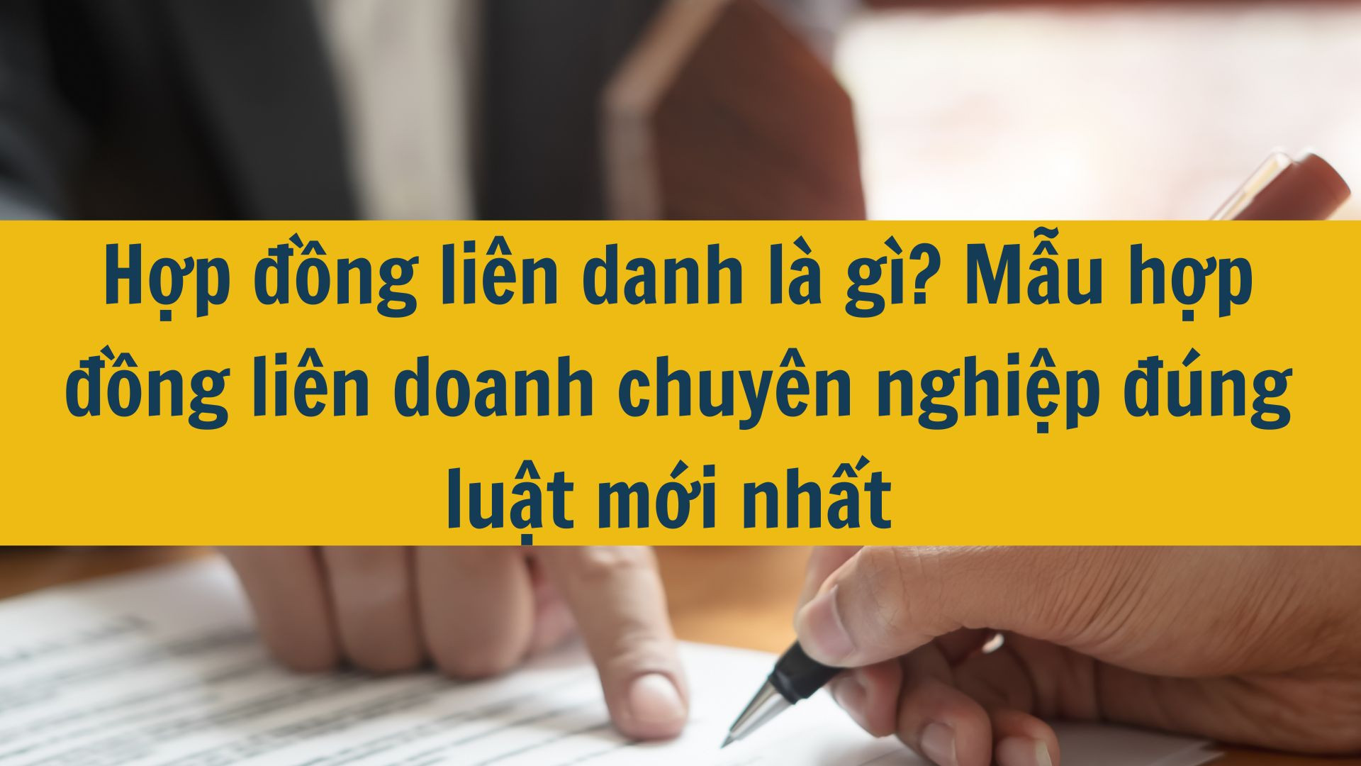 Hợp đồng liên danh là gì? Mẫu hợp đồng liên doanh chuyên nghiệp đúng luật mới nhất 2025