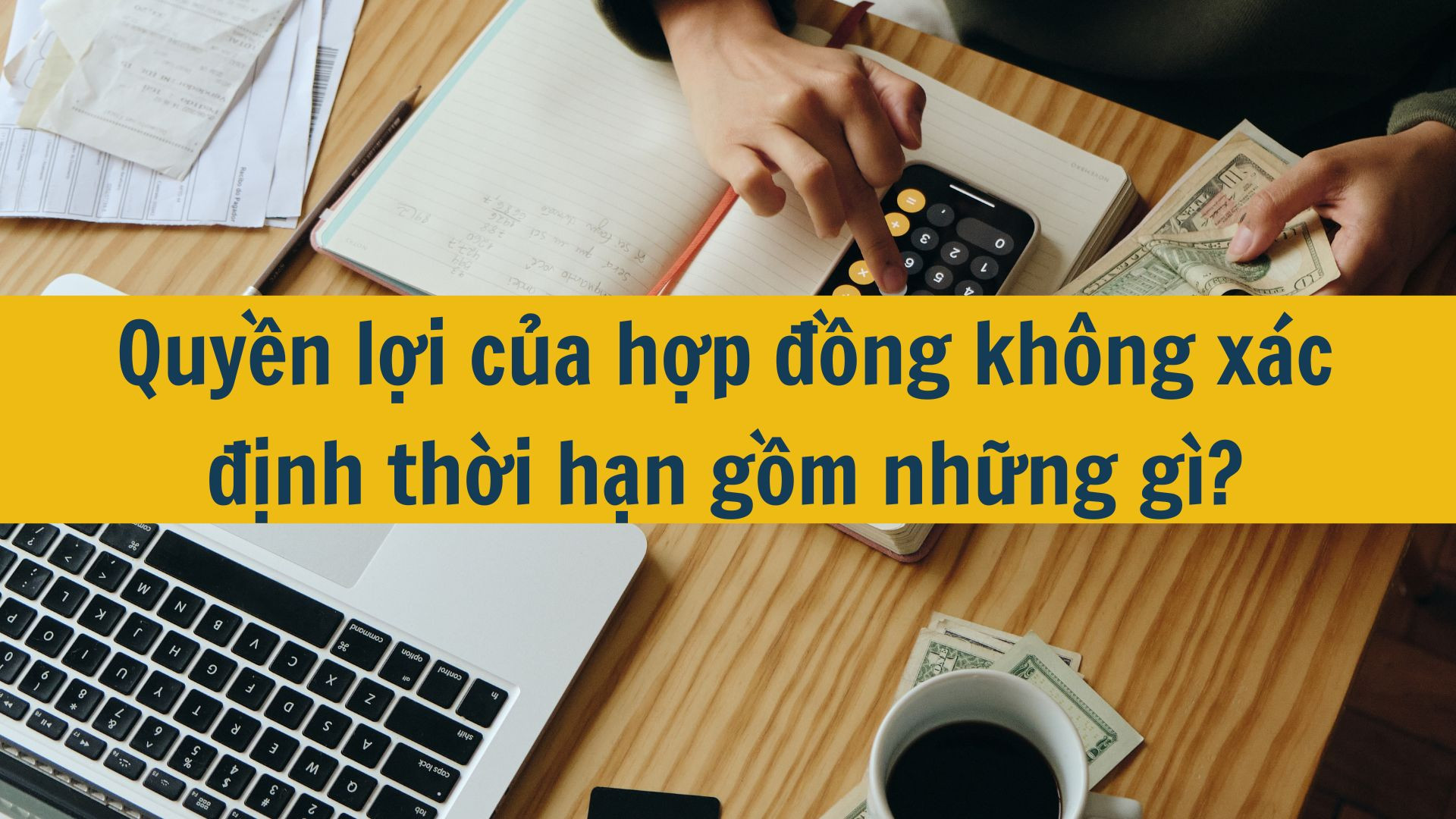 Quyền lợi của hợp đồng không xác định thời hạn gồm những gì?