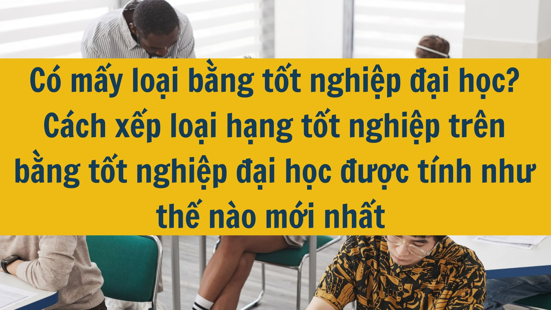 Có mấy loại bằng tốt nghiệp đại học? Cách xếp loại hạng tốt nghiệp trên bằng tốt nghiệp đại học được tính như thế nào mới nhất 2025?