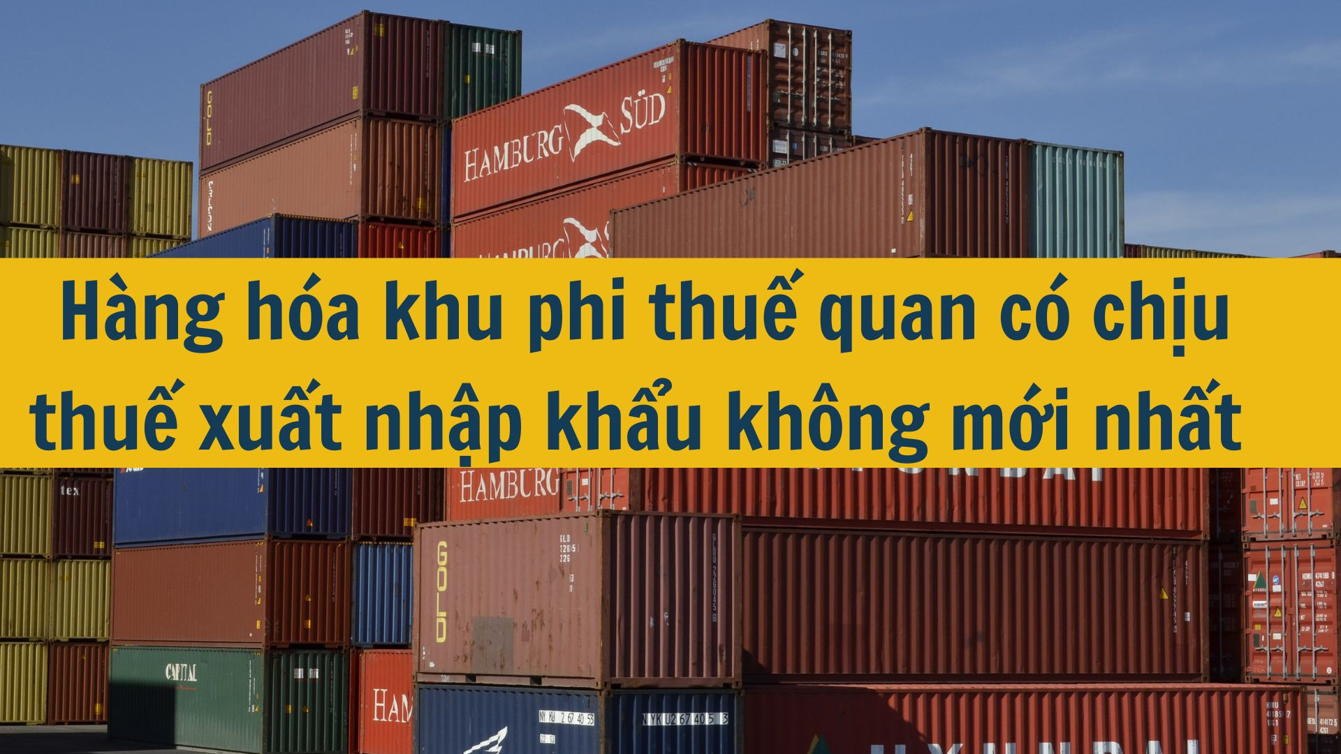 Hàng hóa khu phi thuế quan có chịu thuế xuất nhập khẩu không mới nhất 2025?