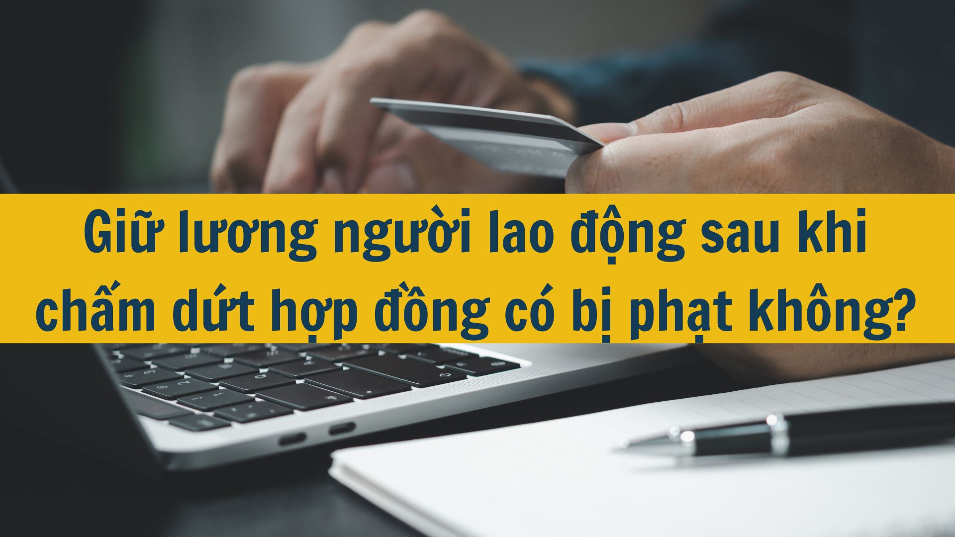 Giữ lương người lao động sau khi chấm dứt hợp đồng có bị phạt không?