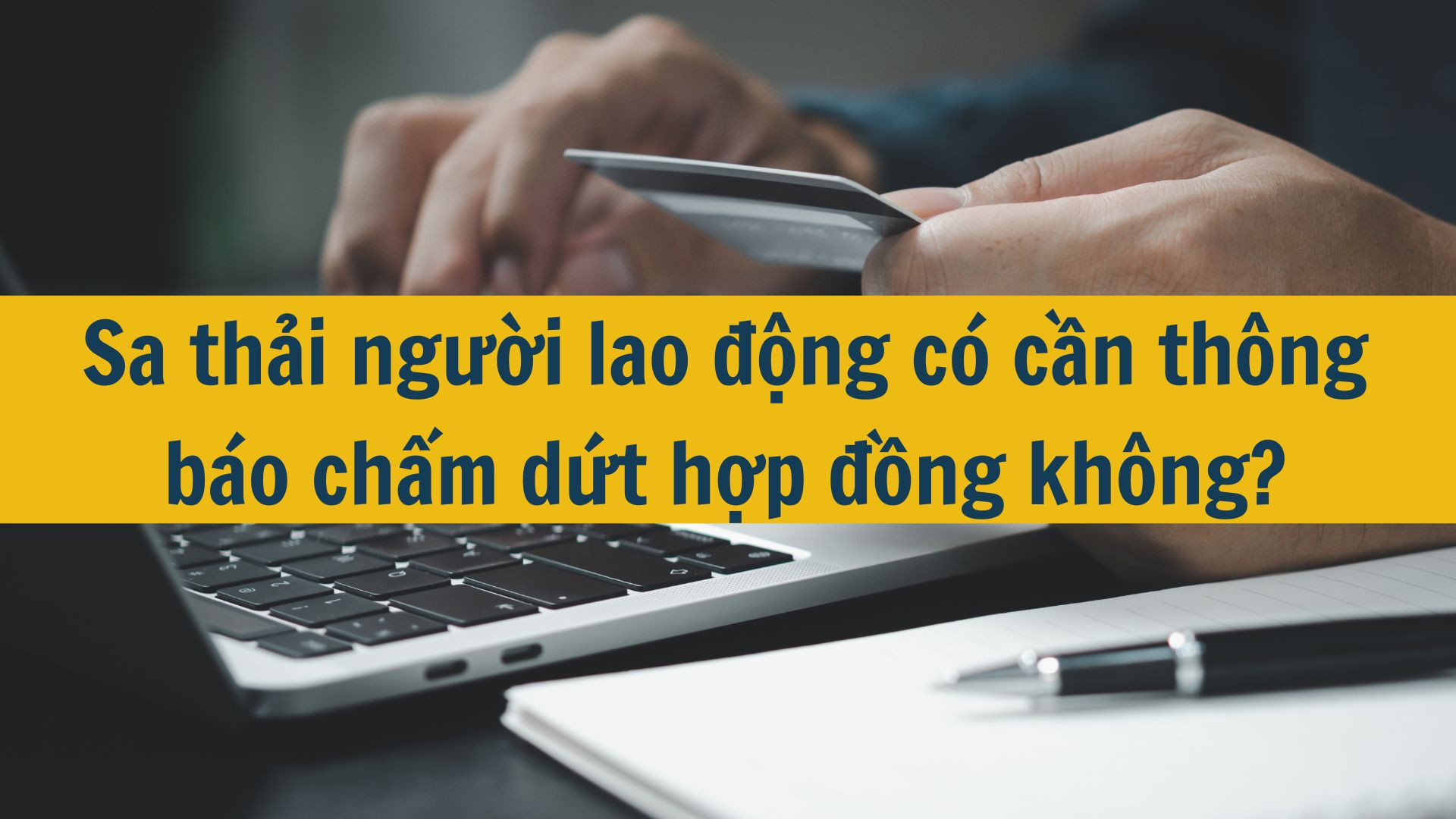 Sa thải người lao động có cần thông báo chấm dứt hợp đồng không?