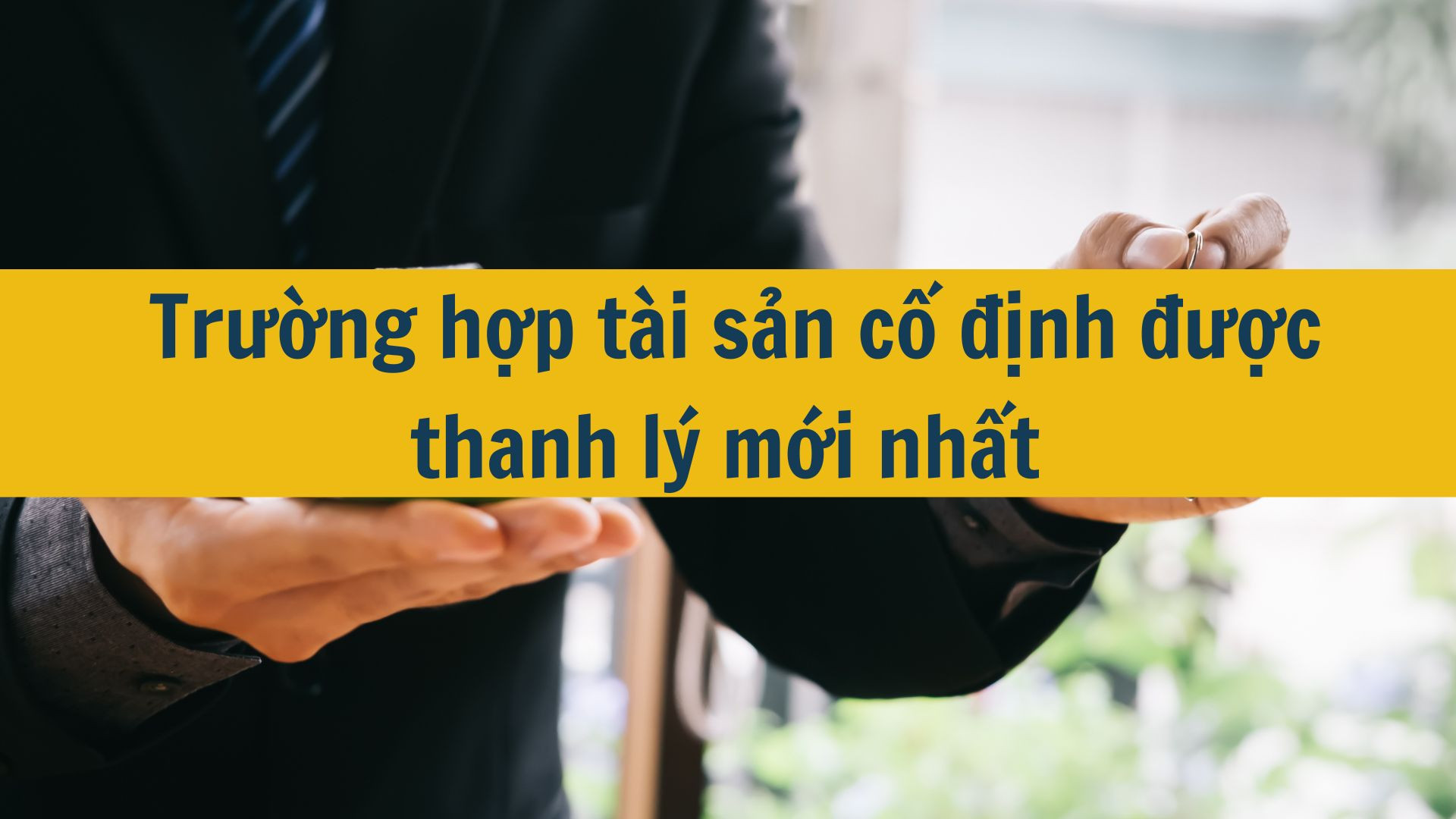 Trường hợp tài sản cố định được thanh lý mới nhất 2025