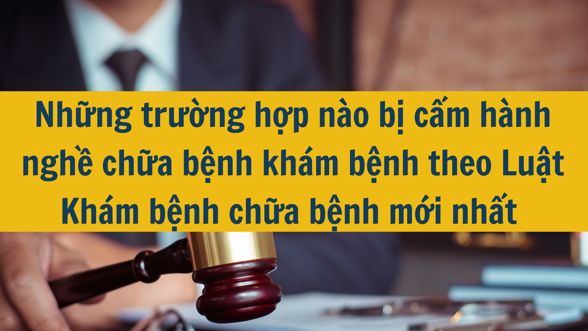 Những trường hợp nào bị cấm hành nghề chữa bệnh khám bệnh theo Luật Khám bệnh chữa bệnh mới nhất 2025?