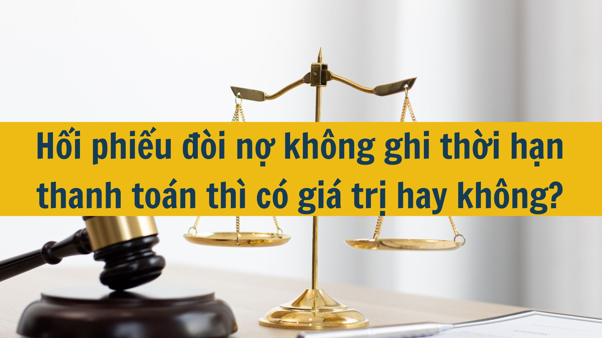 Hối phiếu đòi nợ không ghi thời hạn thanh toán thì có giá trị hay không?