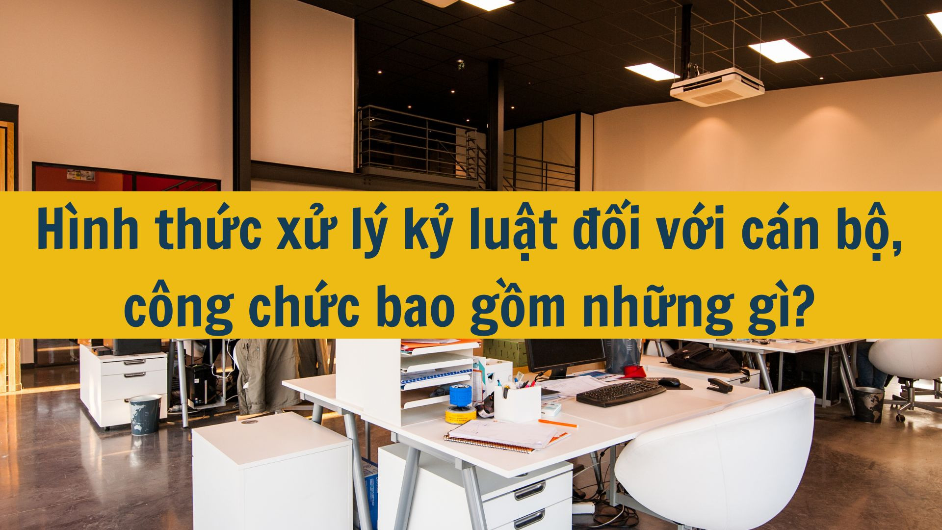 Hình thức xử lý kỷ luật đối với cán bộ, công chức bao gồm những gì?