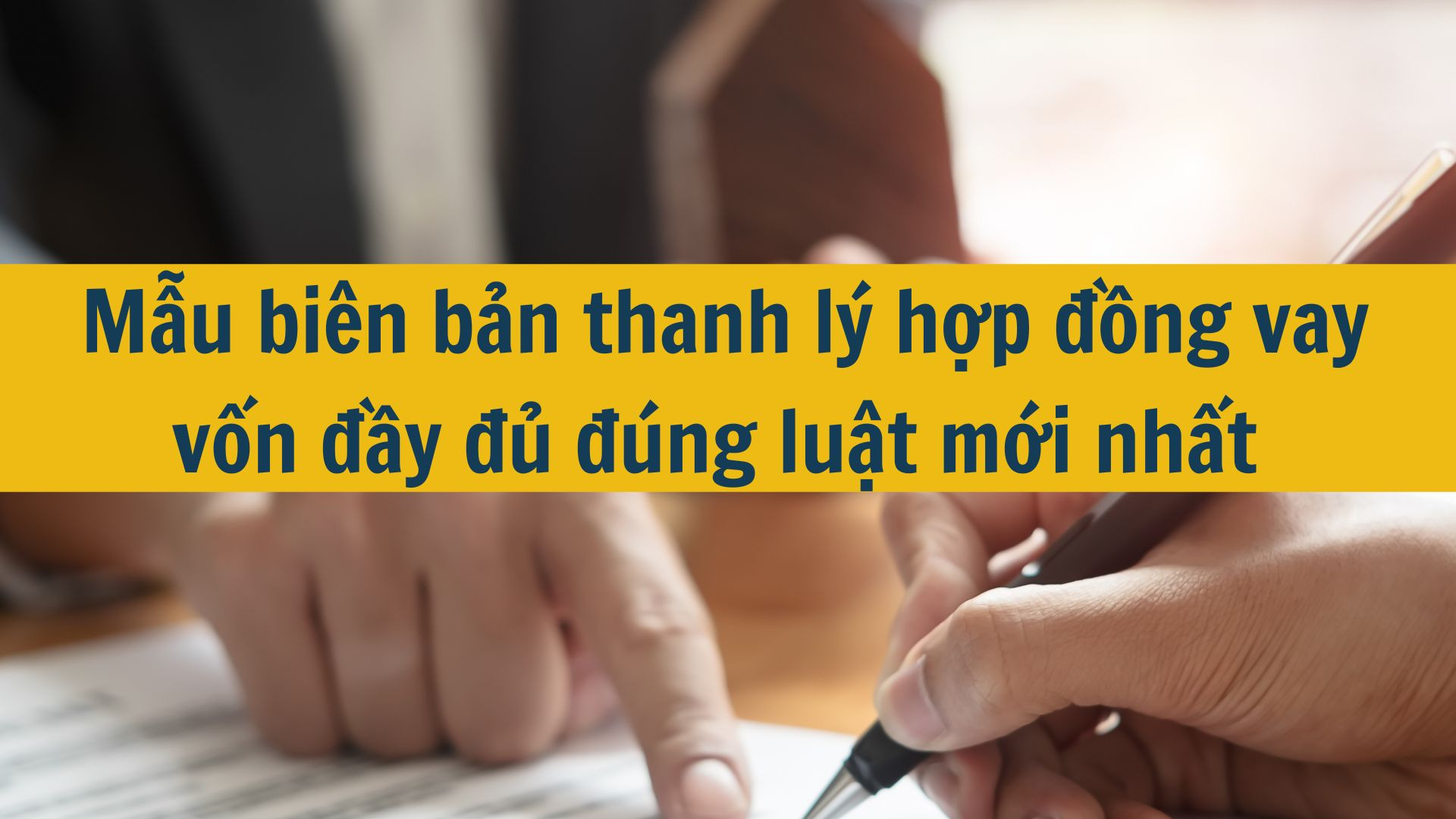 Mẫu biên bản thanh lý hợp đồng vay vốn đầy đủ đúng luật mới nhất 2025