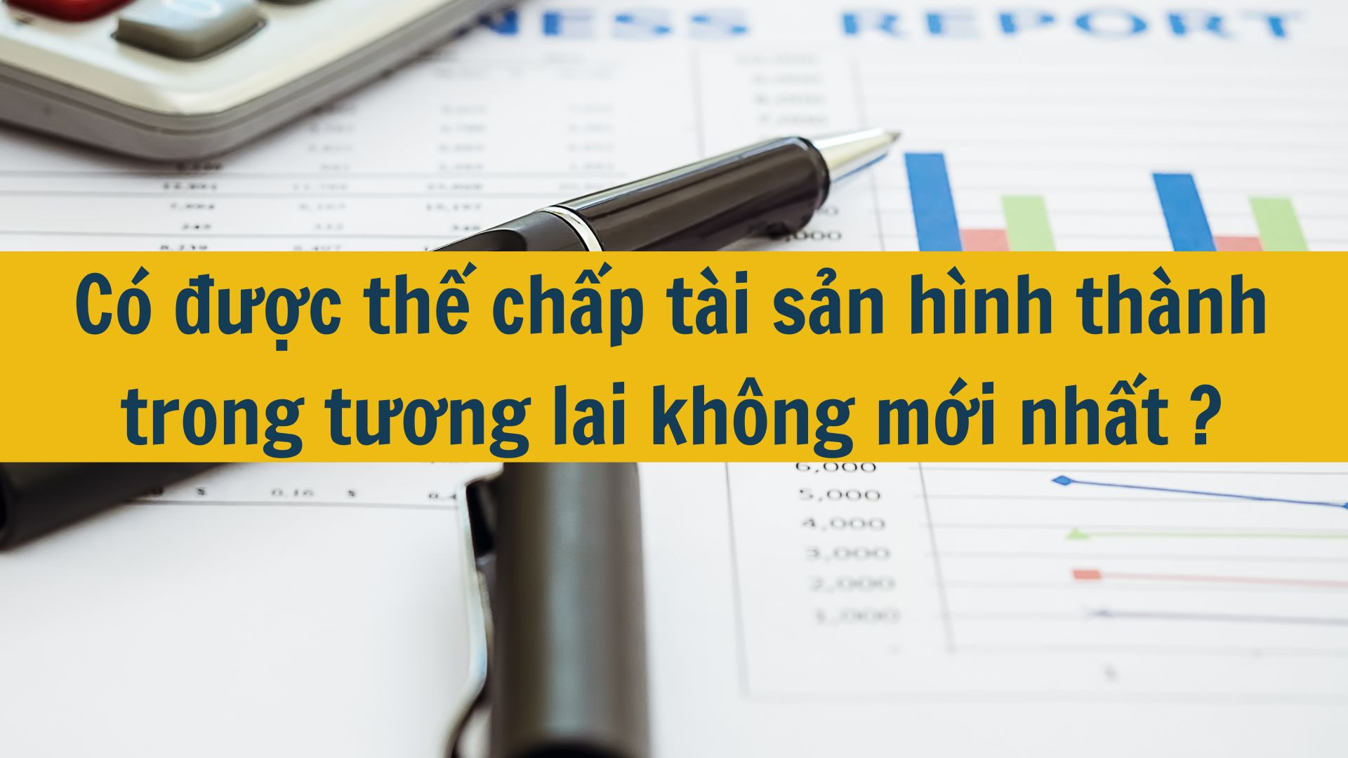 Có được thế chấp tài sản hình thành trong tương lai không mới nhất 2025?