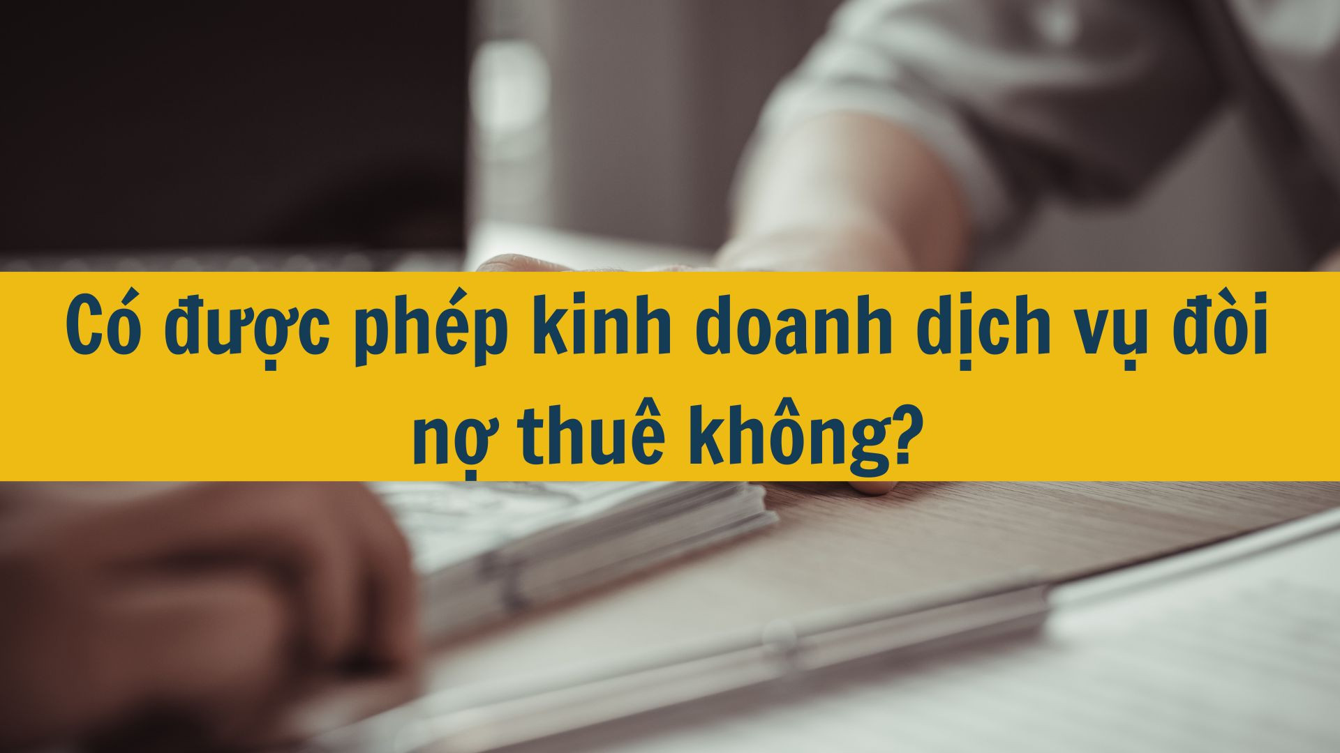 Có được phép kinh doanh dịch vụ đòi nợ thuê không?