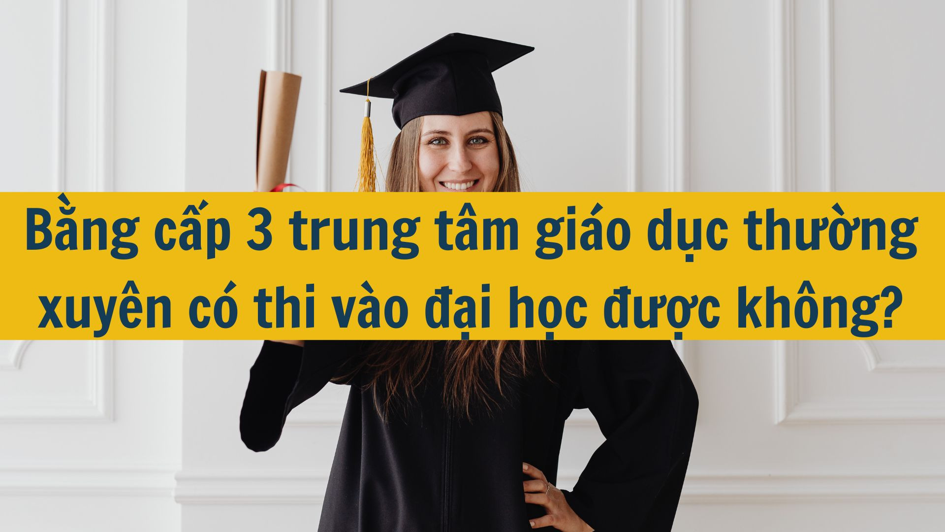 Bằng cấp 3 trung tâm giáo dục thường xuyên có thi vào đại học được không?