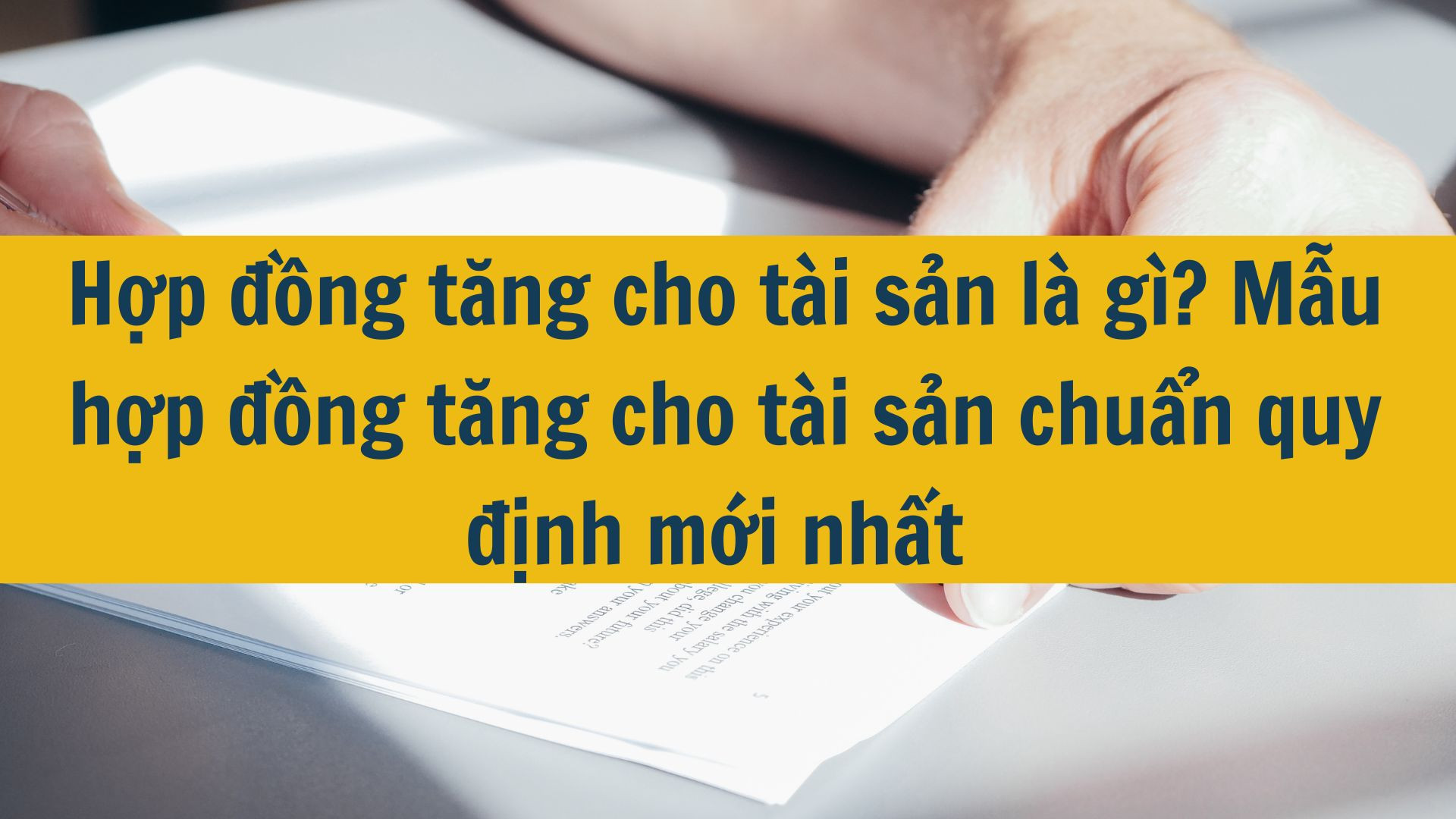 Hợp đồng tặng cho tài sản là gì? Mẫu hợp đồng tặng cho tài sản chuẩn quy định mới nhất 2025