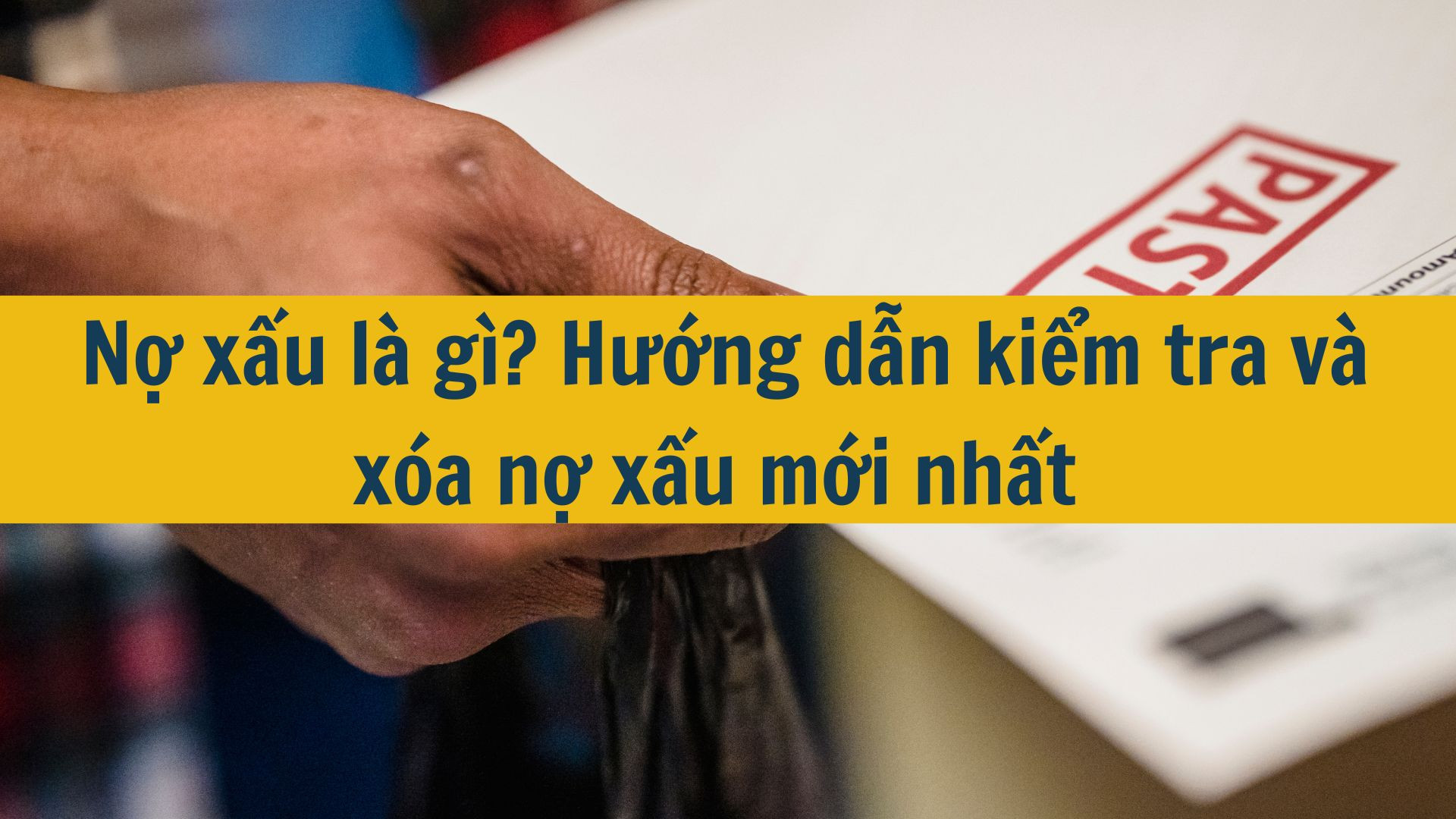 Nợ xấu là gì? Hướng dẫn kiểm tra và xóa nợ xấu mới nhất 2025